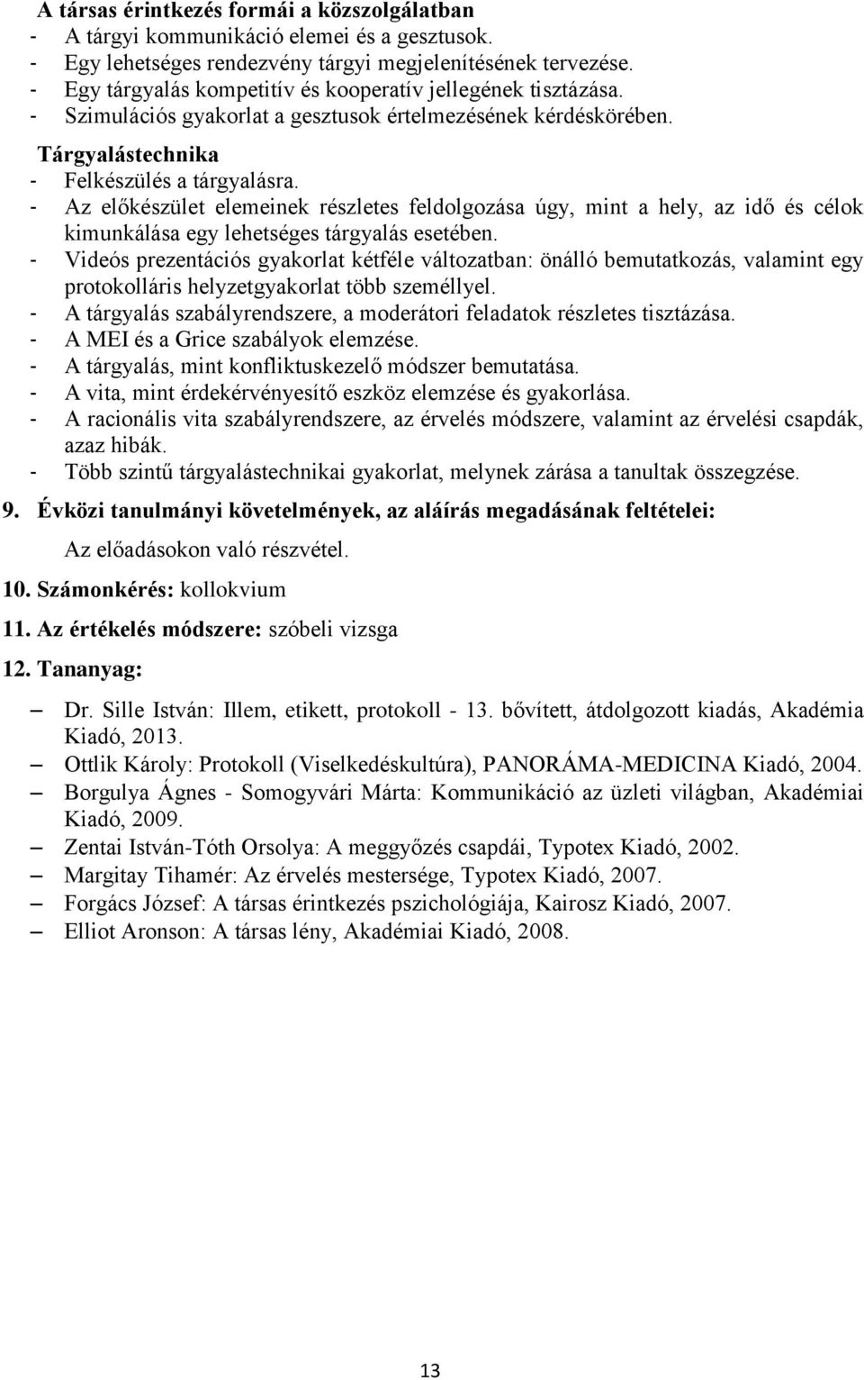 - Az előkészület elemeinek részletes feldolgozása úgy, mint a hely, az idő és célok kimunkálása egy lehetséges tárgyalás esetében.