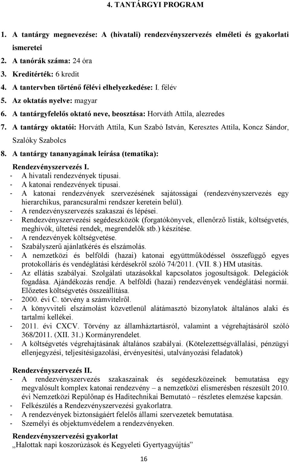 A tantárgy oktatói: Horváth Attila, Kun Szabó István, Keresztes Attila, Koncz Sándor, Szalóky Szabolcs 8. A tantárgy tananyagának leírása (tematika): Rendezvényszervezés I.