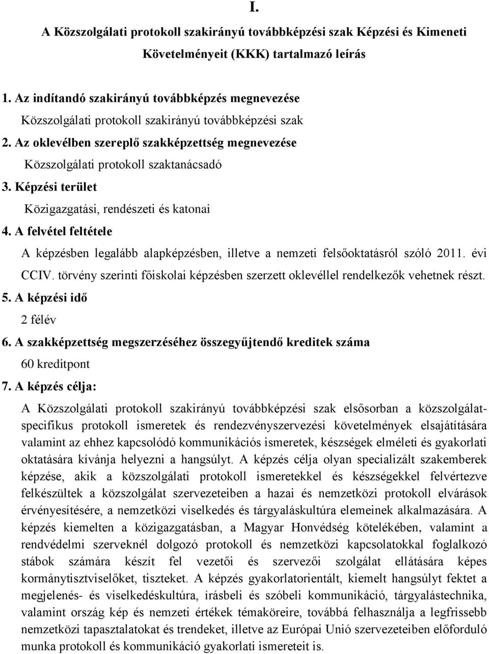 Képzési terület Közigazgatási, rendészeti és katonai 4. A felvétel feltétele A képzésben legalább alapképzésben, illetve a nemzeti felsőoktatásról szóló 2011. évi CCIV.