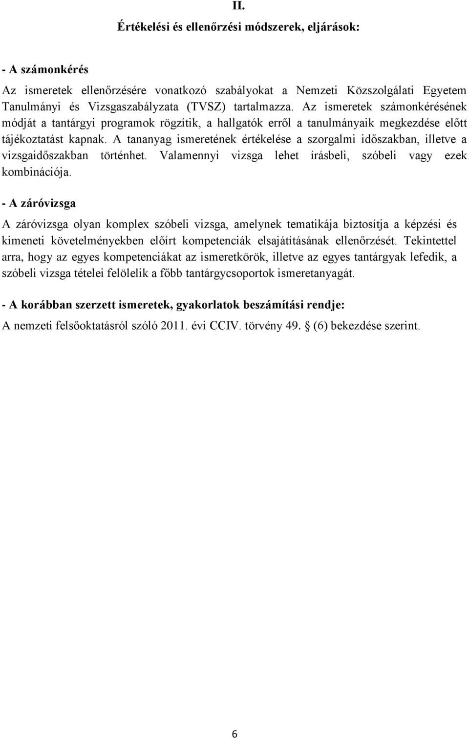 A tananyag ismeretének értékelése a szorgalmi időszakban, illetve a vizsgaidőszakban történhet. Valamennyi vizsga lehet írásbeli, szóbeli vagy ezek kombinációja.