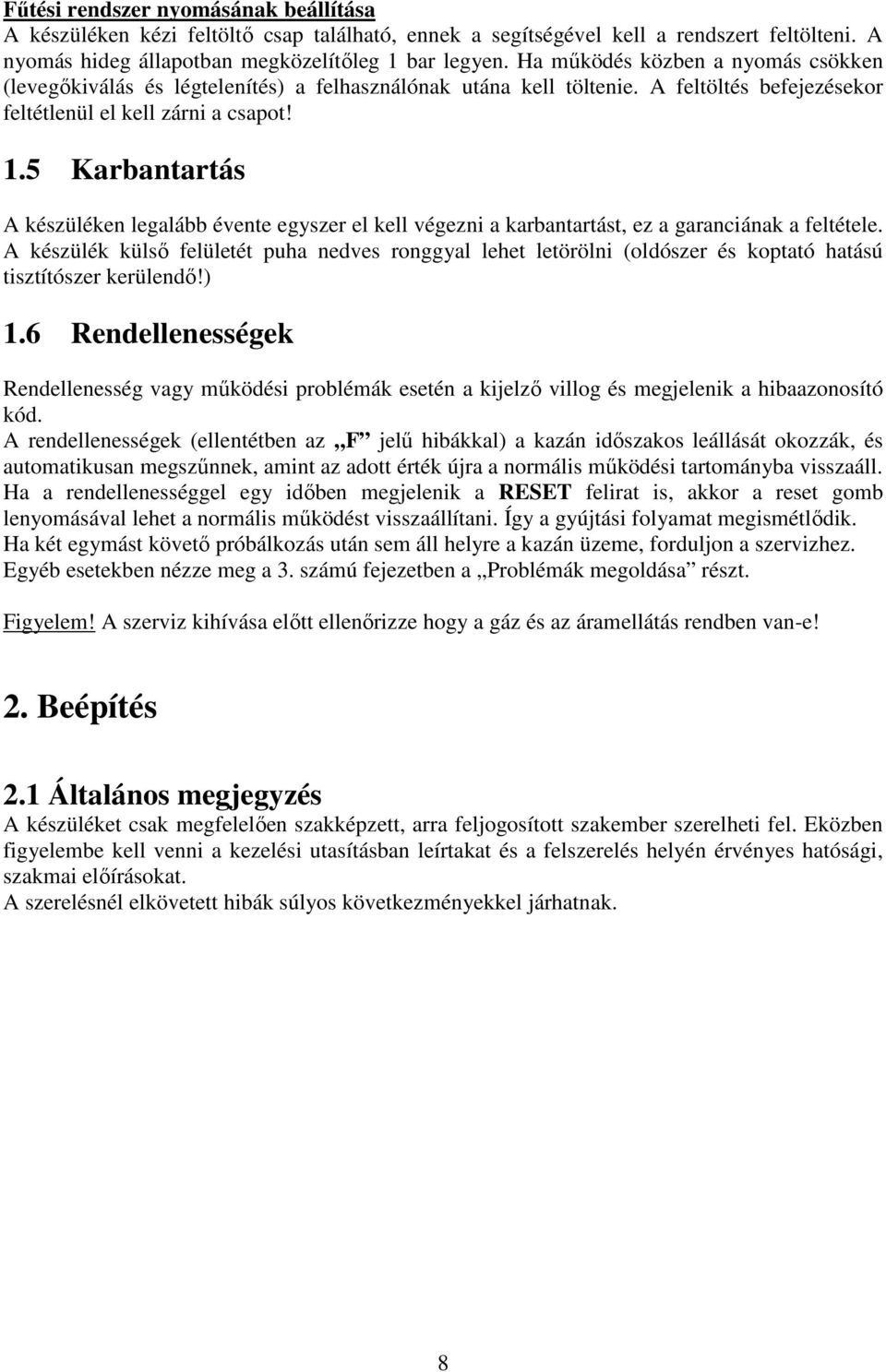 5 Karbantartás A készüléken legalább évente egyszer el kell végezni a karbantartást, ez a garanciának a feltétele.