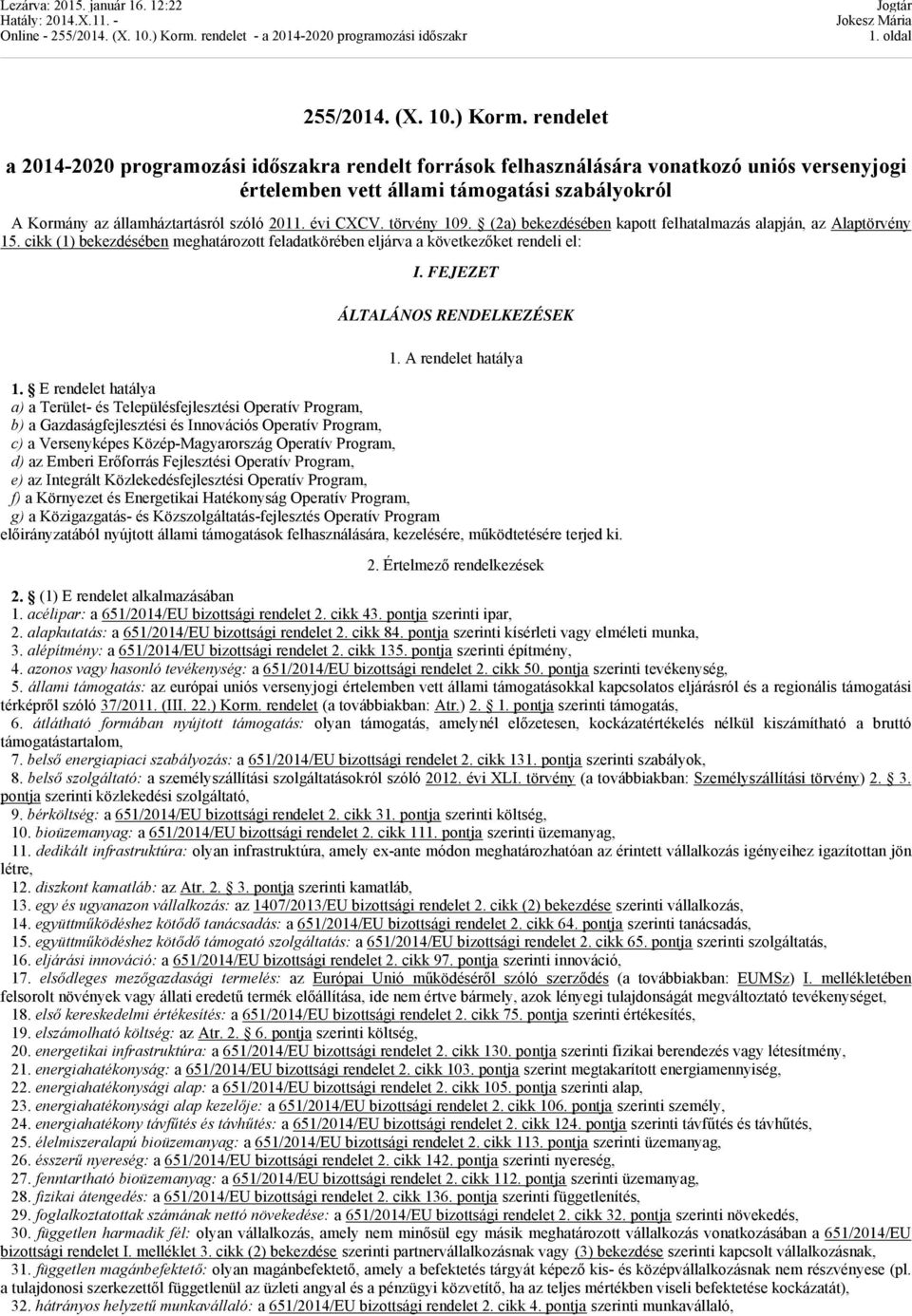 évi CXCV. törvény 109. (2a) bekezdésében kapott felhatalmazás alapján, az Alaptörvény 15. cikk (1) bekezdésében meghatározott feladatkörében eljárva a következőket rendeli el: I.