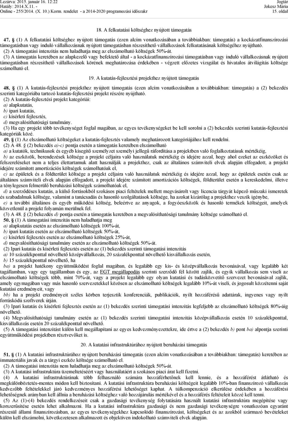 részesíthető vállalkozások felkutatásának költségéhez nyújtható. (2) A támogatási intenzitás nem haladhatja meg az elszámolható költségek 50%-át.