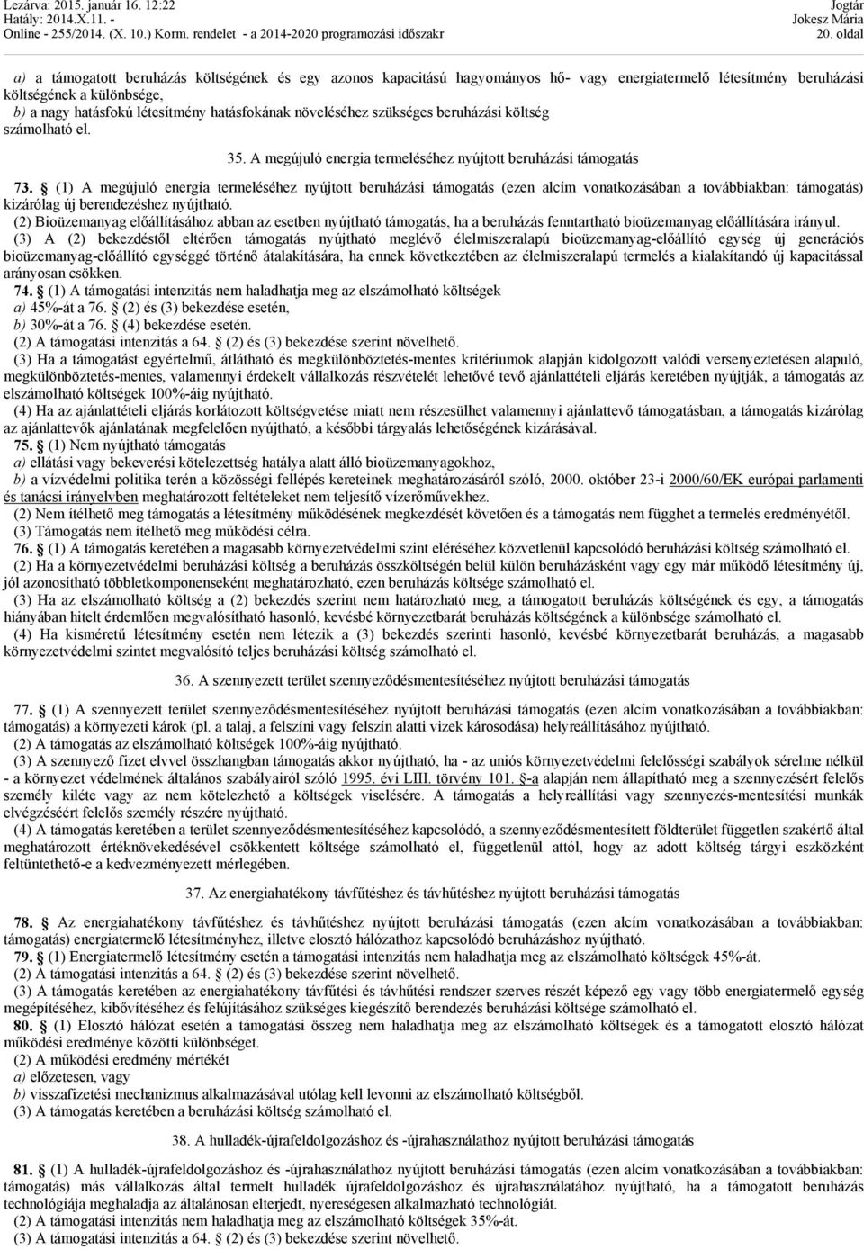 (1) A megújuló energia termeléséhez nyújtott beruházási támogatás (ezen alcím vonatkozásában a továbbiakban: támogatás) kizárólag új berendezéshez nyújtható.