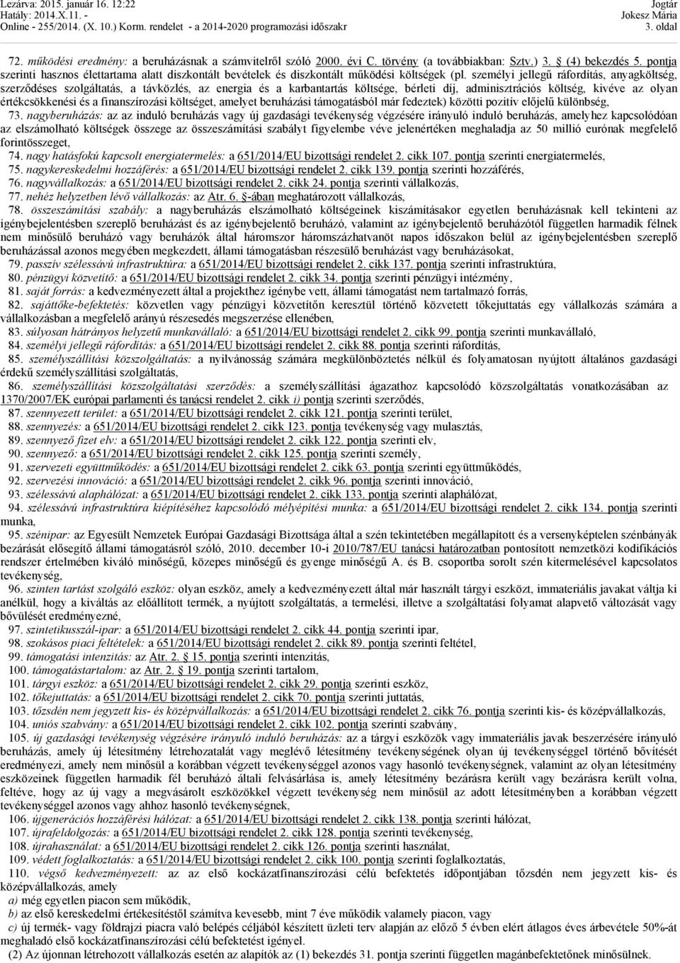 személyi jellegű ráfordítás, anyagköltség, szerződéses szolgáltatás, a távközlés, az energia és a karbantartás költsége, bérleti díj, adminisztrációs költség, kivéve az olyan értékcsökkenési és a