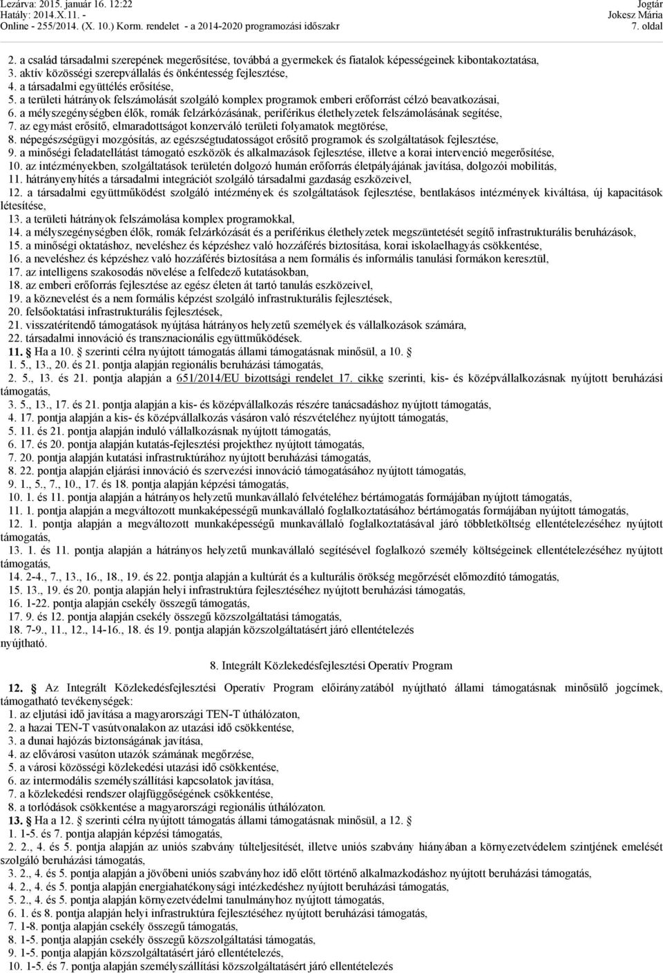 a mélyszegénységben élők, romák felzárkózásának, periférikus élethelyzetek felszámolásának segítése, 7. az egymást erősítő, elmaradottságot konzerváló területi folyamatok megtörése, 8.