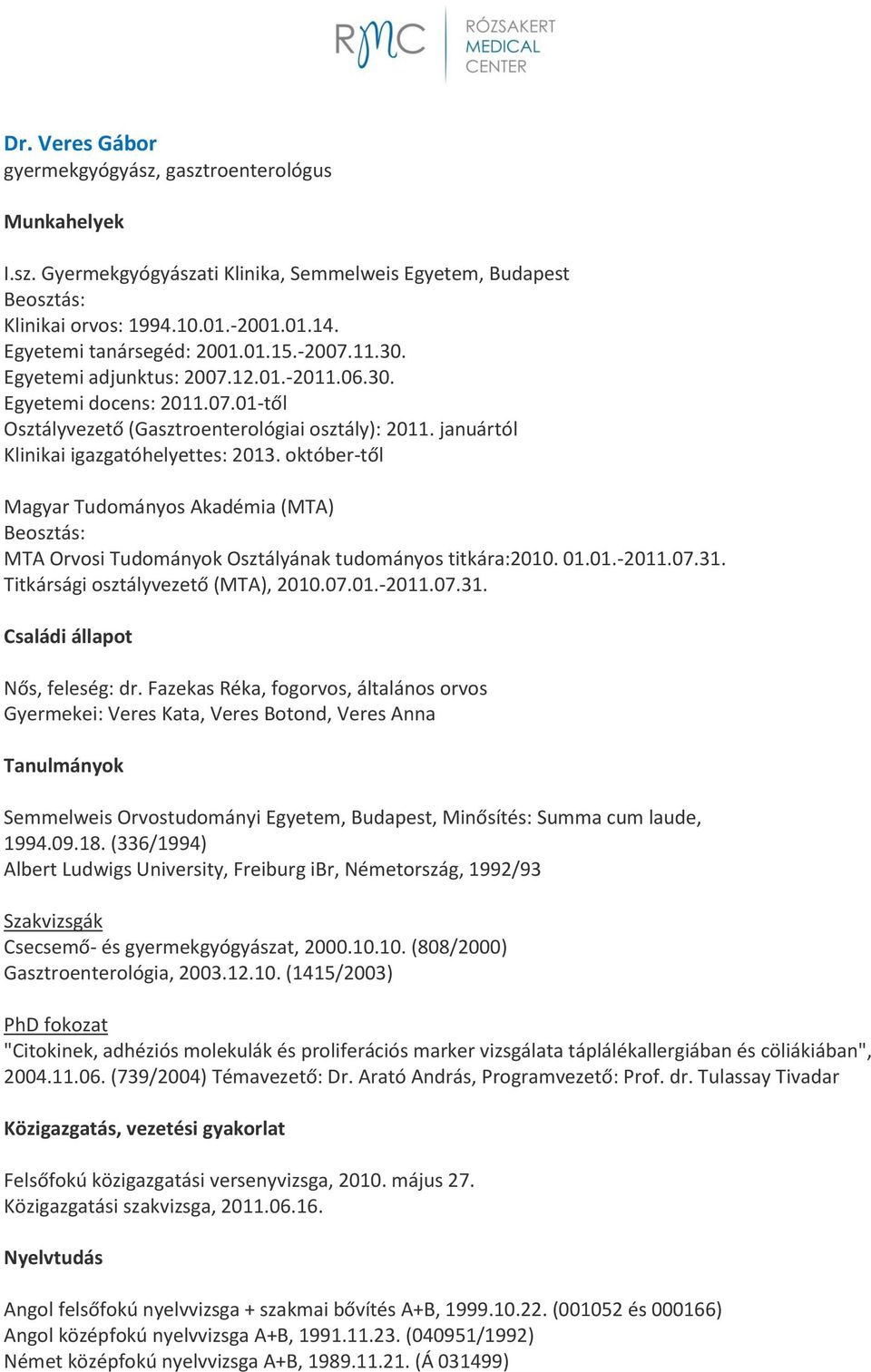 januártól Klinikai igazgatóhelyettes: 2013. október-től Magyar Tudományos Akadémia (MTA) Beosztás: MTA Orvosi Tudományok Osztályának tudományos titkára:2010. 01.01.-2011.07.31.