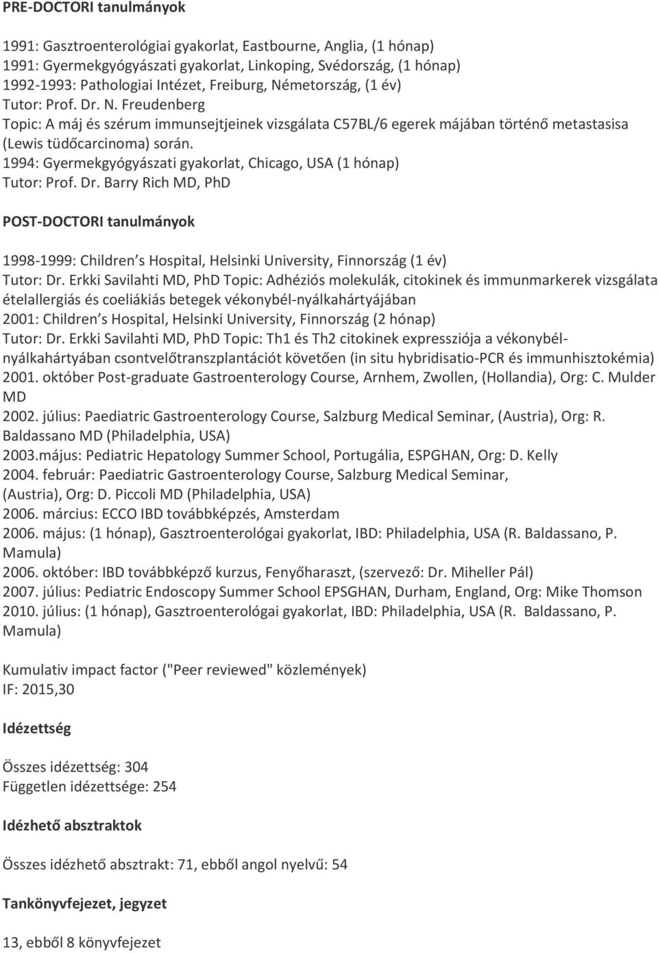 1994: Gyermekgyógyászati gyakorlat, Chicago, USA (1 hónap) Tutor: Prof. Dr.