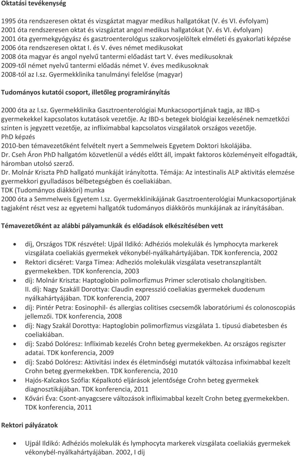 évfolyam) 2001 óta gyermekgyógyász és gasztroenterológus szakorvosjelöltek elméleti és gyakorlati képzése 2006 óta rendszeresen oktat I. és V.