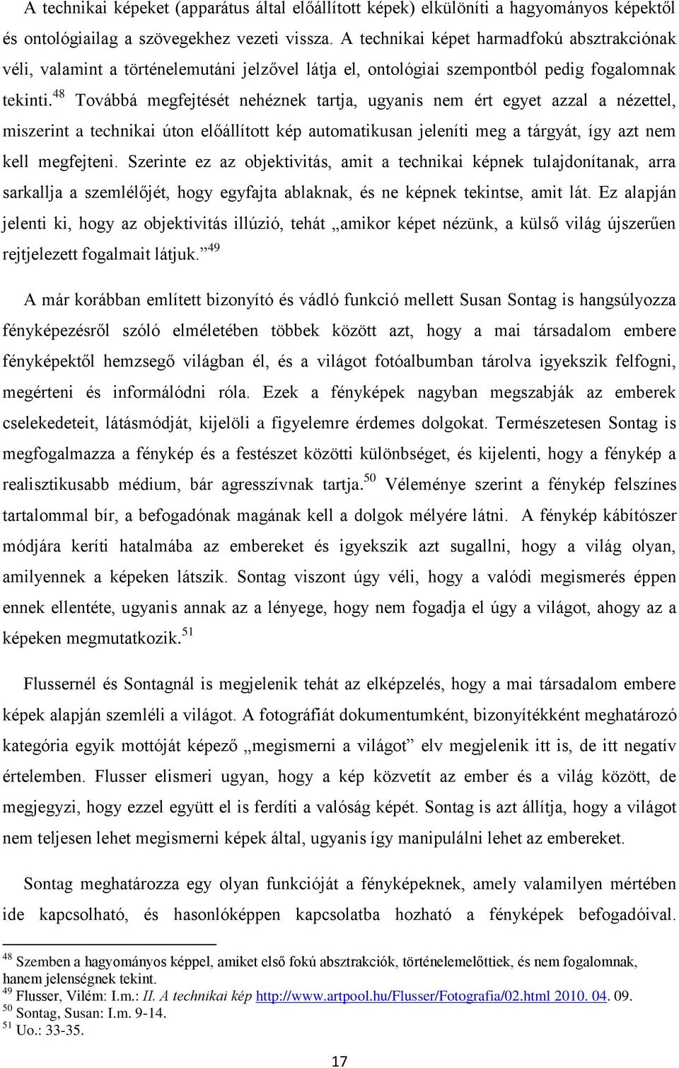 48 Továbbá megfejtését nehéznek tartja, ugyanis nem ért egyet azzal a nézettel, miszerint a technikai úton előállított kép automatikusan jeleníti meg a tárgyát, így azt nem kell megfejteni.