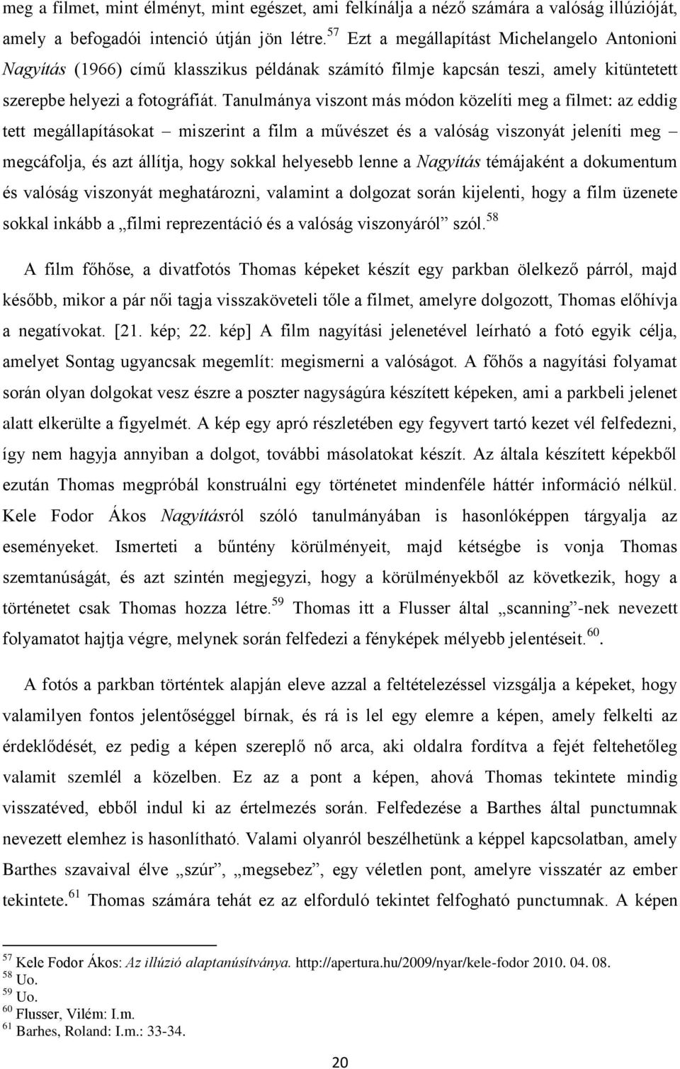 Tanulmánya viszont más módon közelíti meg a filmet: az eddig tett megállapításokat miszerint a film a művészet és a valóság viszonyát jeleníti meg megcáfolja, és azt állítja, hogy sokkal helyesebb