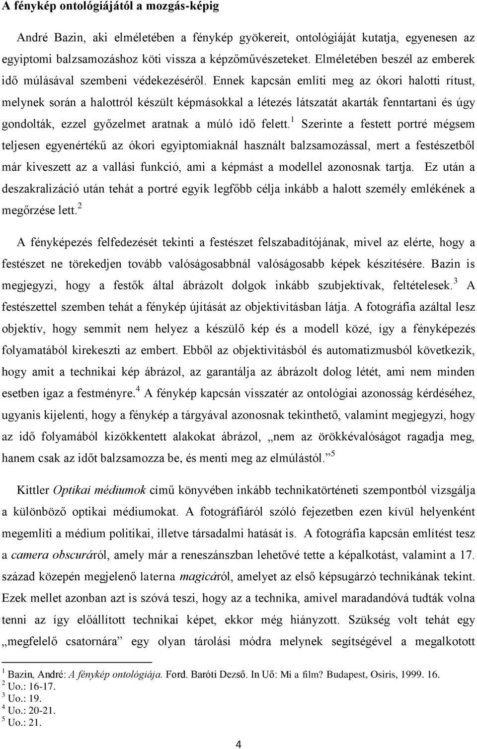 Ennek kapcsán említi meg az ókori halotti rítust, melynek során a halottról készült képmásokkal a létezés látszatát akarták fenntartani és úgy gondolták, ezzel győzelmet aratnak a múló idő felett.