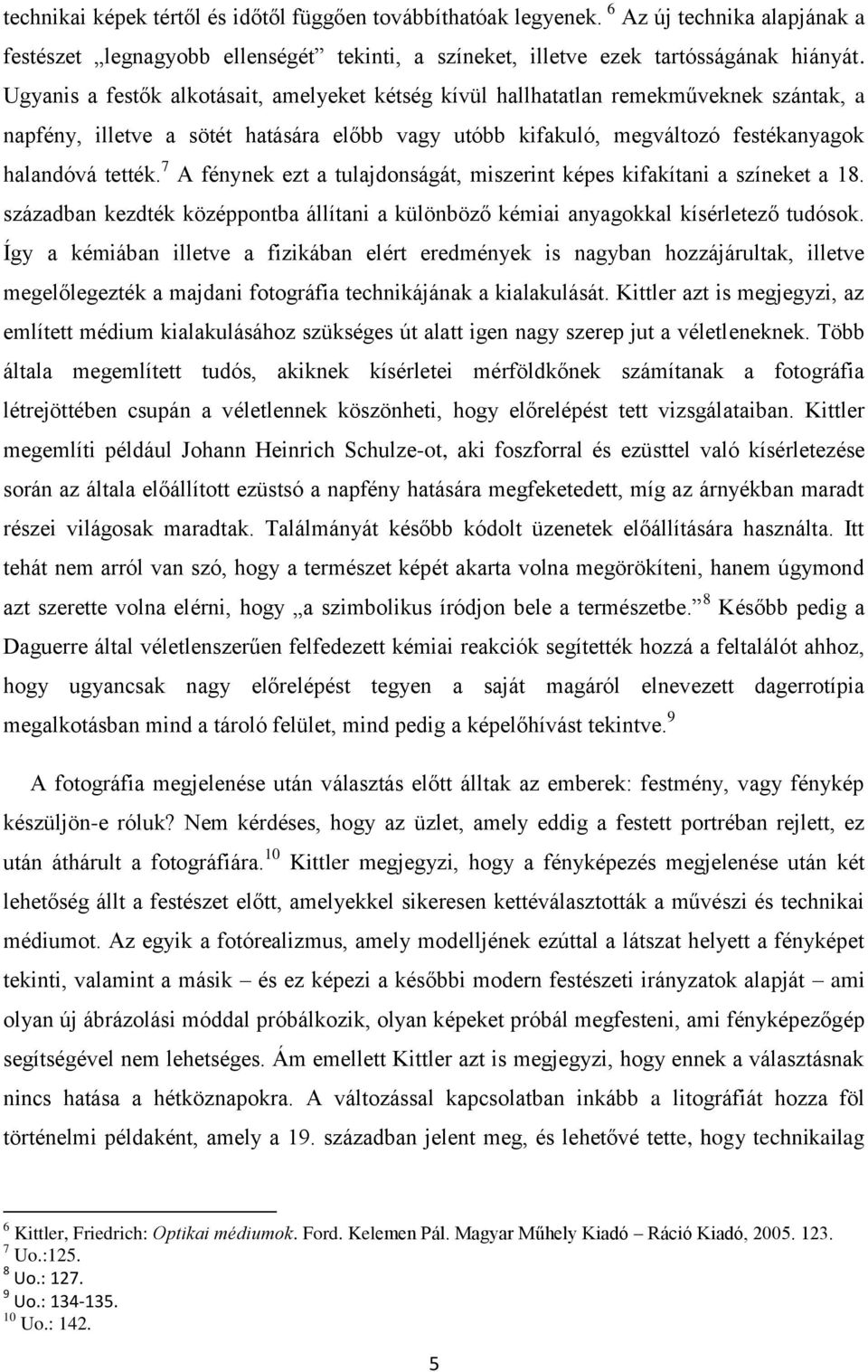 7 A fénynek ezt a tulajdonságát, miszerint képes kifakítani a színeket a 18. században kezdték középpontba állítani a különböző kémiai anyagokkal kísérletező tudósok.