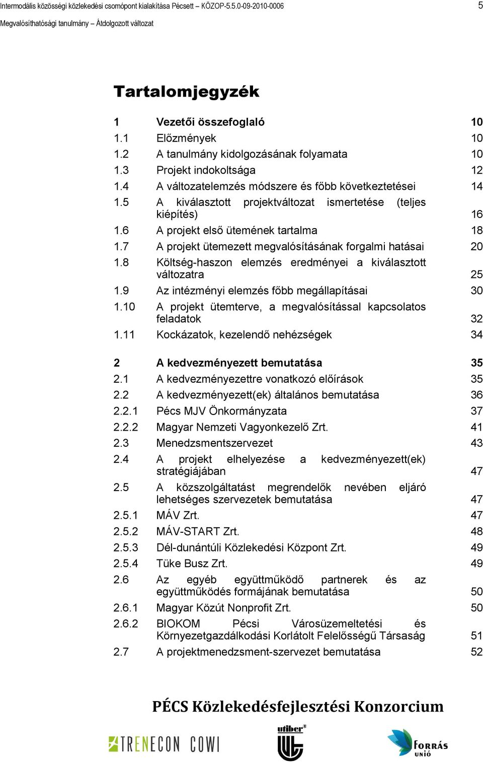 7 A projekt ütemezett megvalósításának forgalmi hatásai 20 1.8 Költség-haszon elemzés eredményei a kiválasztott változatra 25 1.9 Az intézményi elemzés főbb megállapításai 30 1.