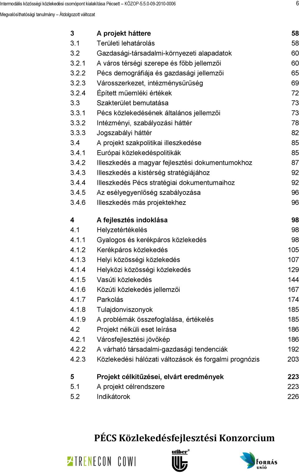 3.2 Intézményi, szabályozási háttér 78 3.3.3 Jogszabályi háttér 82 3.4 A projekt szakpolitikai illeszkedése 85 3.4.1 Európai közlekedéspolitikák 85 3.4.2 Illeszkedés a magyar fejlesztési dokumentumokhoz 87 3.