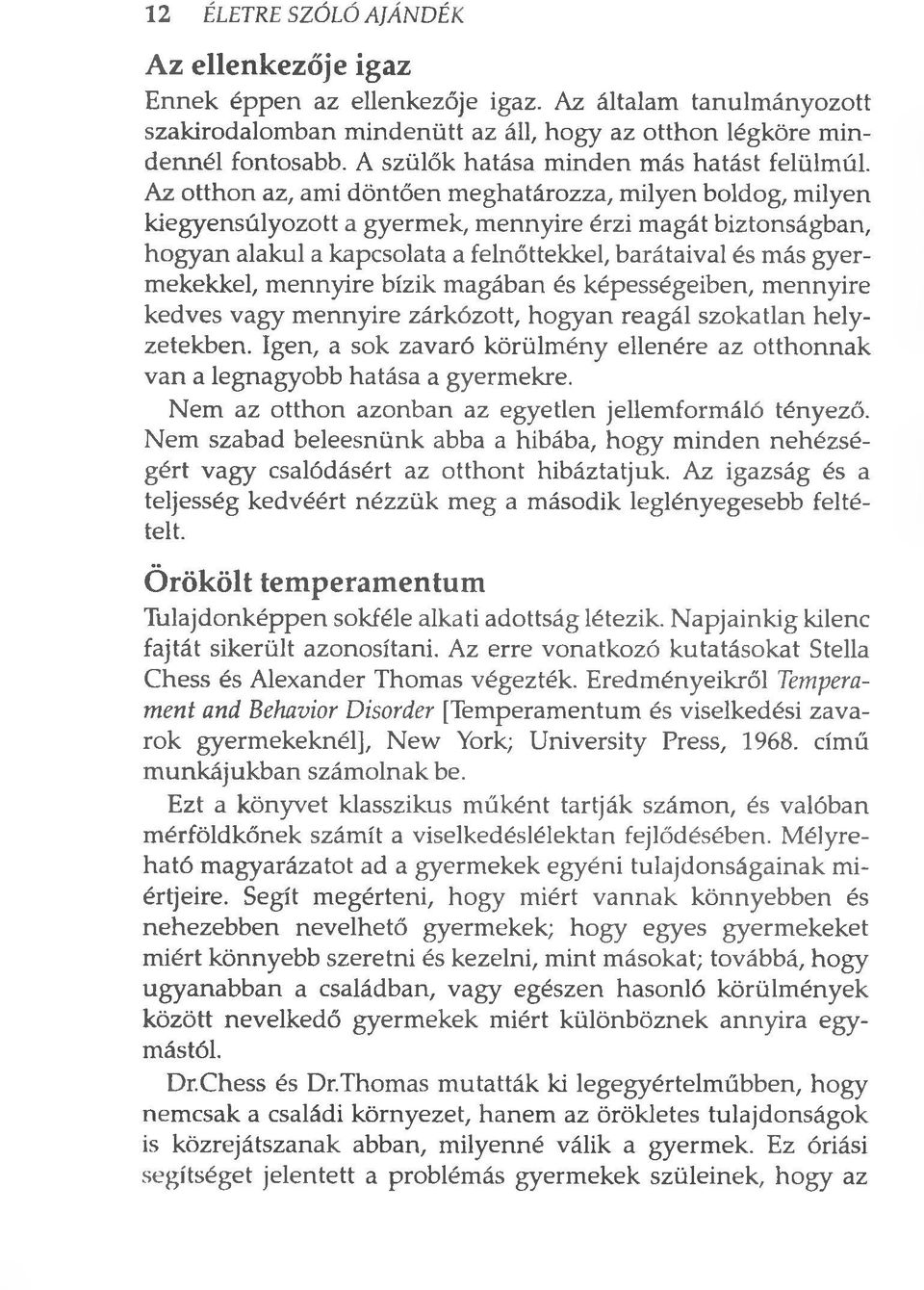 Az otthon az, ami döntően meghatározza, milyen boldog, milyen kiegyensúlyozott a gyermek, mennyire érzi magát biztonságban, hogyan alakul a kapcsolata a felnőttekkel, barátaival és más gyermekekkel,