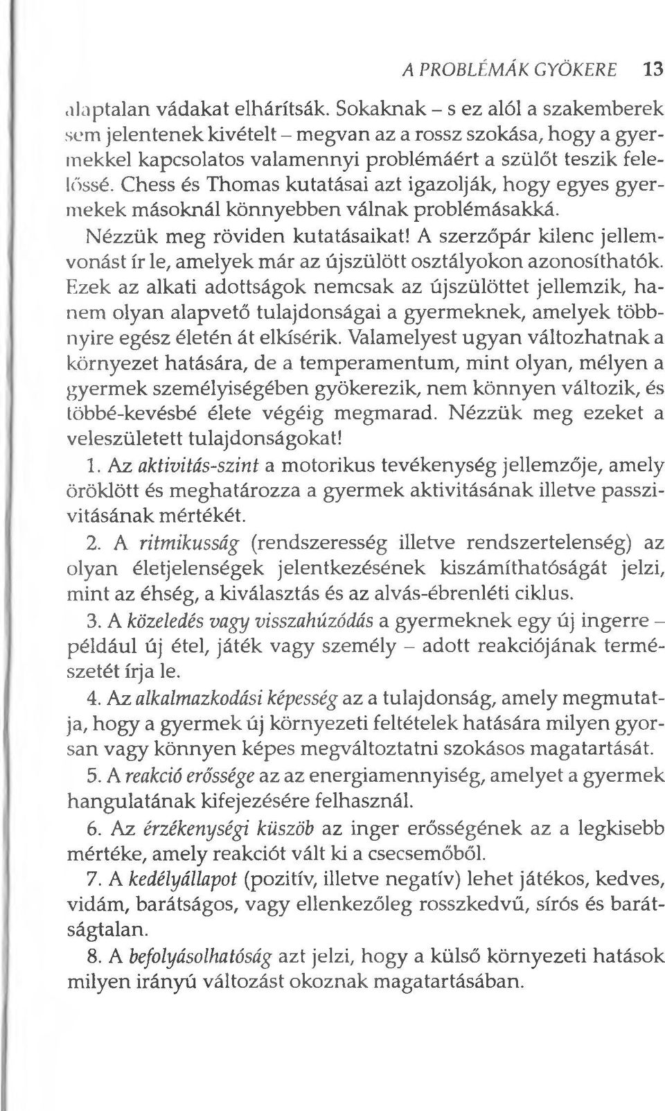 Chess és Thomas kutatásai azt igazolják, hogy egyes gyermekek másoknál könnyebben válnak problémásakká. Nézzük meg röviden kutatásaikat!