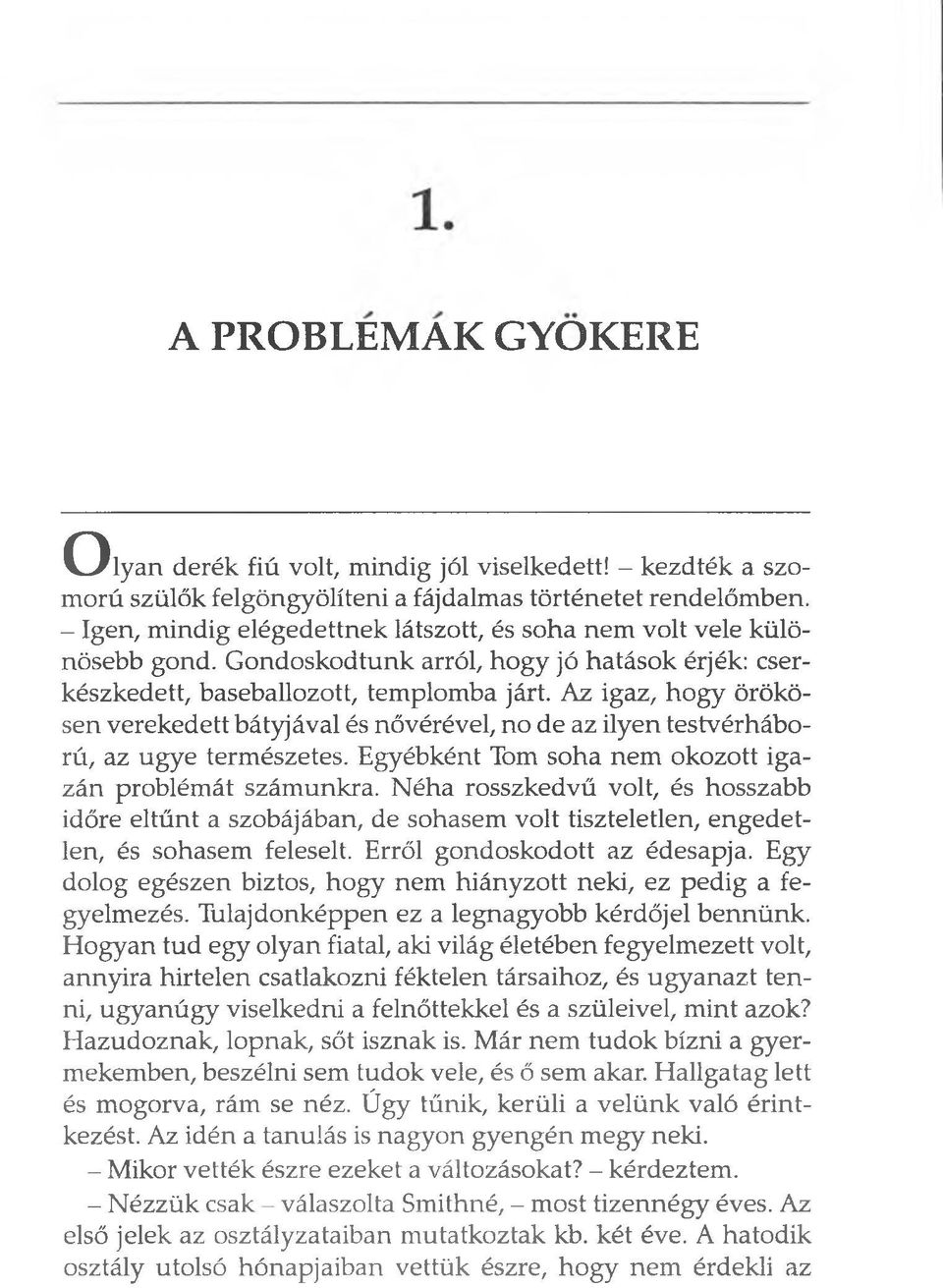 Az igaz, hogy örökösen verekedett bátyjával és nővérével, no de az ilyen testvérháború, az ugye természetes. Egyébként Tóm soha nem okozott igazán problémát számunkra.