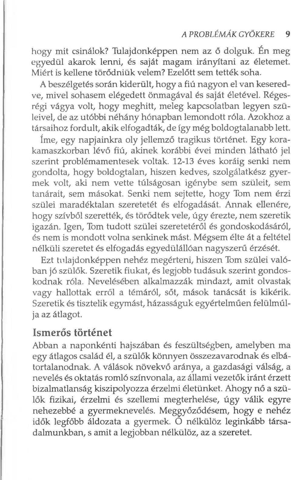 Régesrégi vágya volt, hogy meghitt, meleg kapcsolatban legyen szüleivel, de az utóbbi néhány hónapban lemondott róla. Azokhoz a társaihoz fordult, akik elfogadták, de így még boldogtalanabb lett.