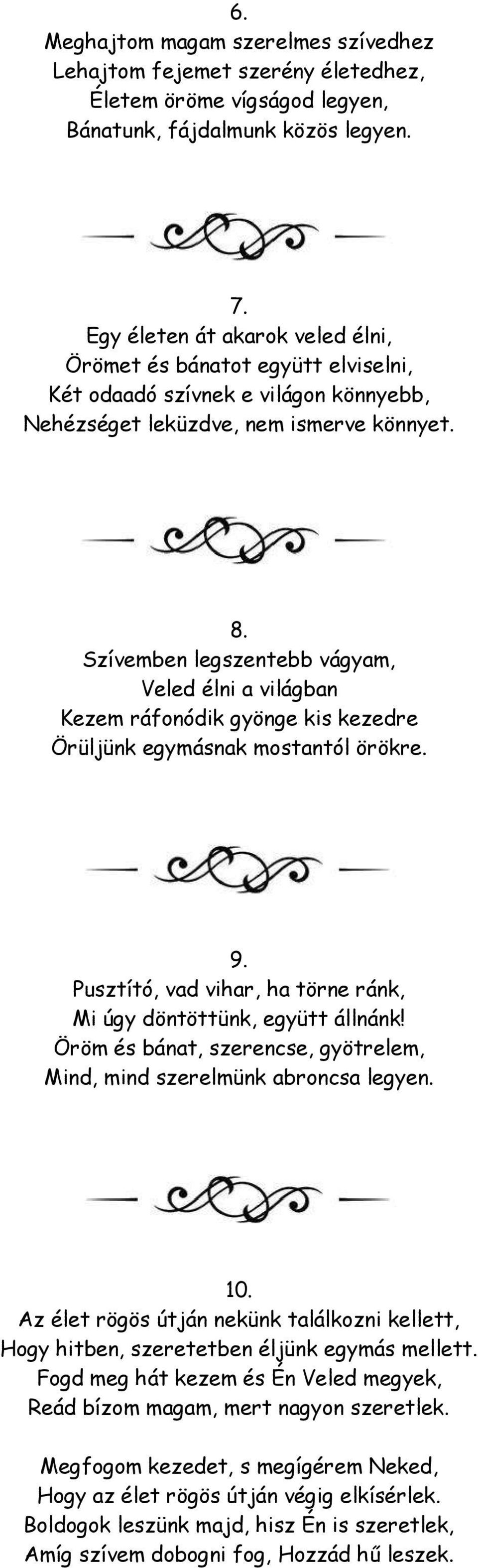 Szívemben legszentebb vágyam, Veled élni a világban Kezem ráfonódik gyönge kis kezedre Örüljünk egymásnak mostantól örökre. 9. Pusztító, vad vihar, ha törne ránk, Mi úgy döntöttünk, együtt állnánk!