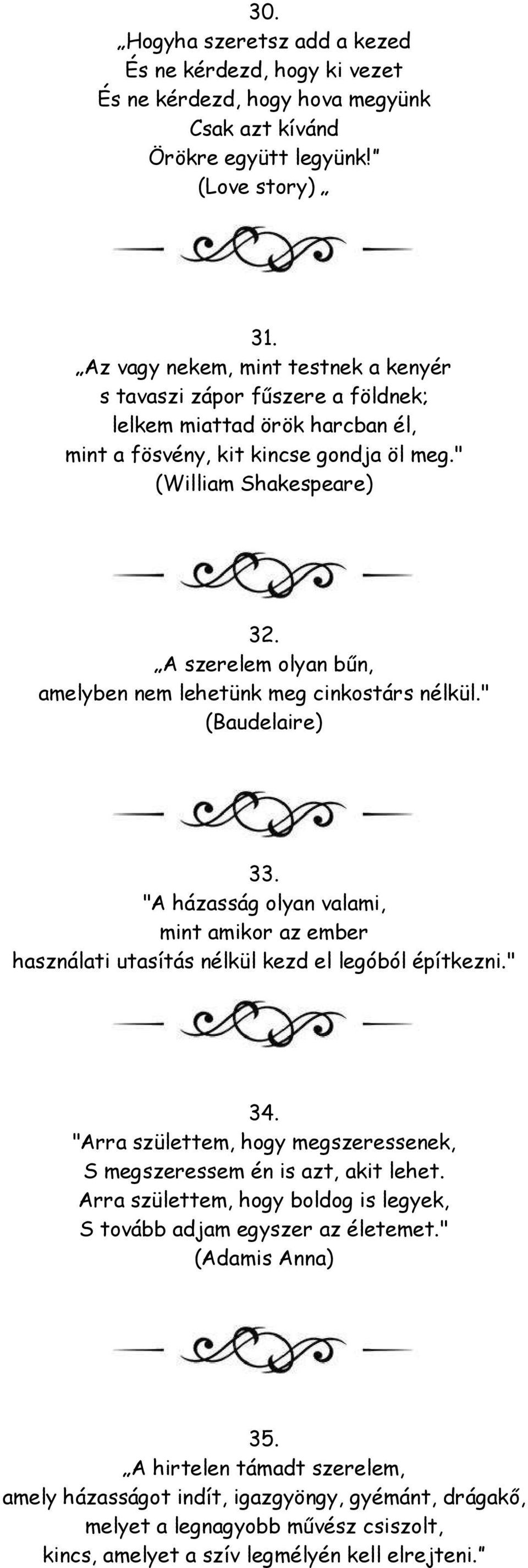 A szerelem olyan bűn, amelyben nem lehetünk meg cinkostárs nélkül." (Baudelaire) 33. "A házasság olyan valami, mint amikor az ember használati utasítás nélkül kezd el legóból építkezni." 34.