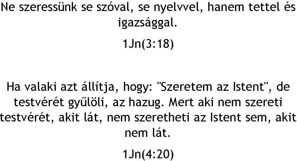 1Jn(3:18) Ha valaki azt állítja, hogy: "Szeretem az Istent", de