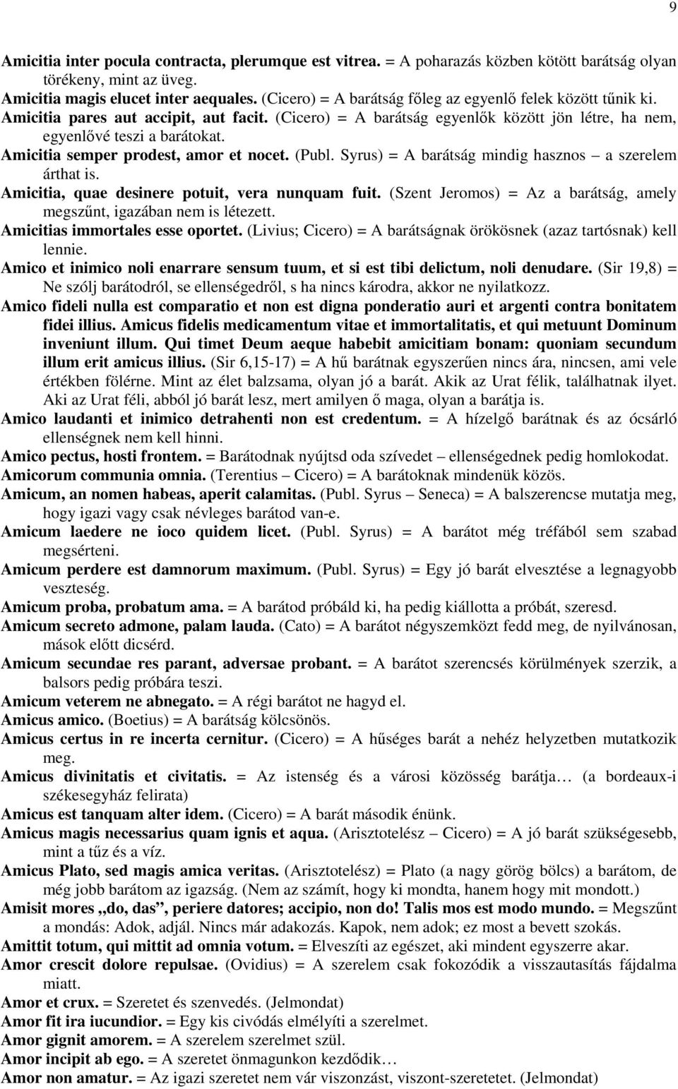 Amicitia semper prodest, amor et nocet. (Publ. Syrus) = A barátság mindig hasznos a szerelem árthat is. Amicitia, quae desinere potuit, vera nunquam fuit.