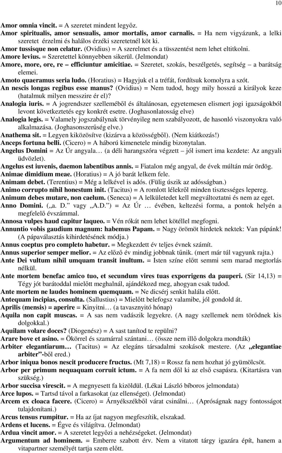 = Szeretet, szokás, beszélgetés, segítség a barátság elemei. Amoto quaeramus seria ludo. (Horatius) = Hagyjuk el a tréfát, fordítsuk komolyra a szót. An nescis longas regibus esse manus?