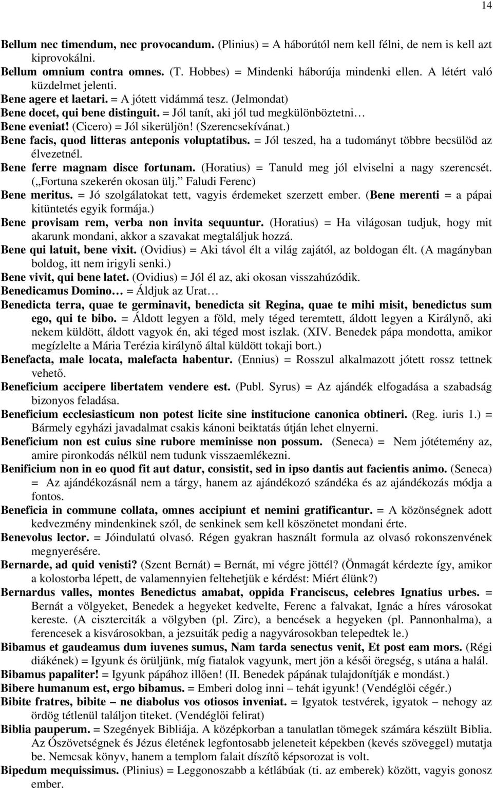 (Cicero) = Jól sikerüljön! (Szerencsekívánat.) Bene facis, quod litteras anteponis voluptatibus. = Jól teszed, ha a tudományt többre becsülöd az élvezetnél. Bene ferre magnam disce fortunam.