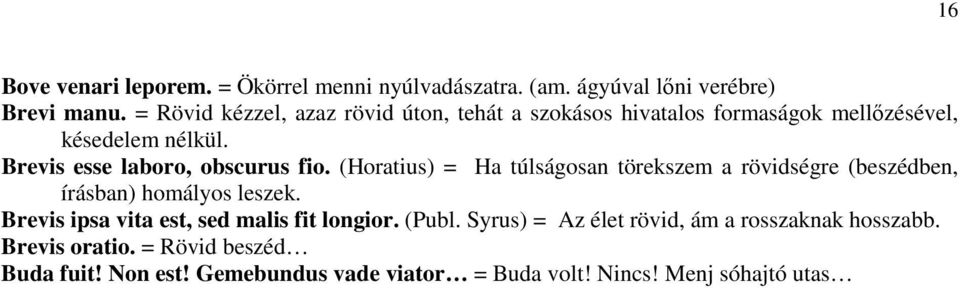 Brevis esse laboro, obscurus fio. (Horatius) = Ha túlságosan törekszem a rövidségre (beszédben, írásban) homályos leszek.