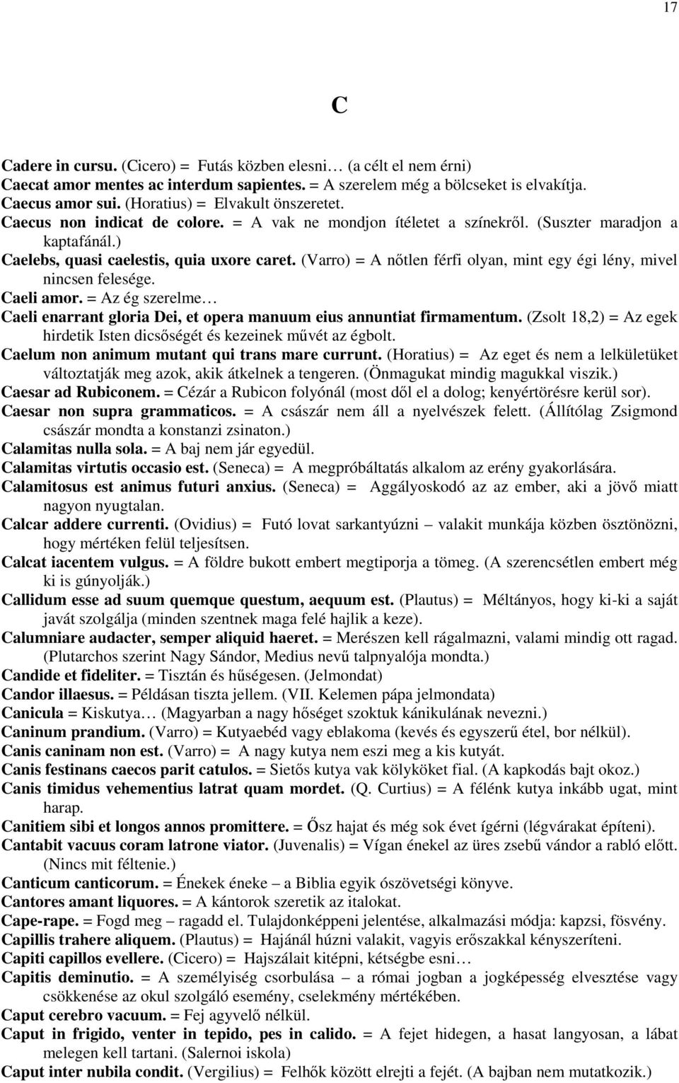 (Varro) = A nőtlen férfi olyan, mint egy égi lény, mivel nincsen felesége. Caeli amor. = Az ég szerelme Caeli enarrant gloria Dei, et opera manuum eius annuntiat firmamentum.