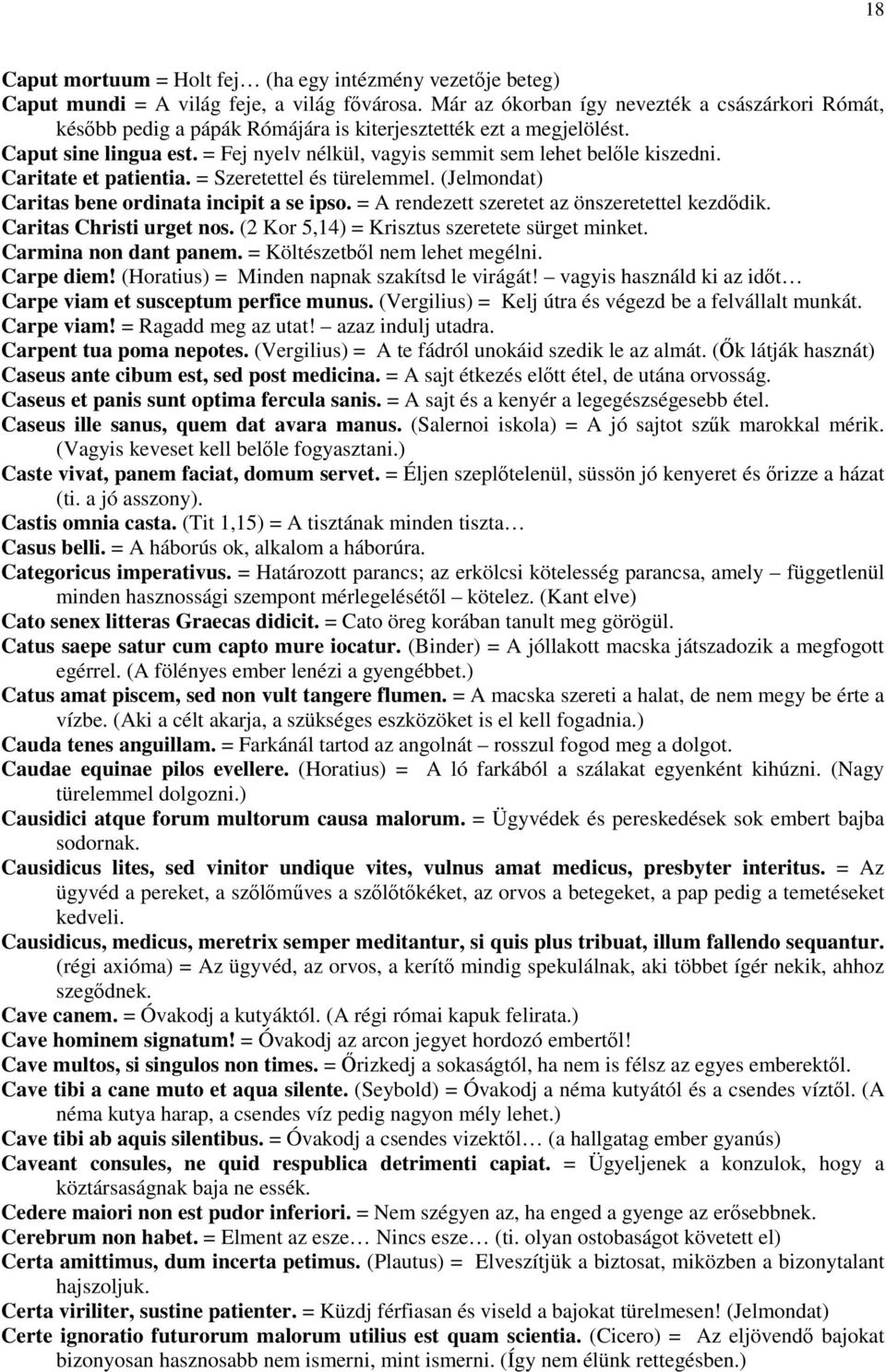 Caritate et patientia. = Szeretettel és türelemmel. (Jelmondat) Caritas bene ordinata incipit a se ipso. = A rendezett szeretet az önszeretettel kezdődik. Caritas Christi urget nos.