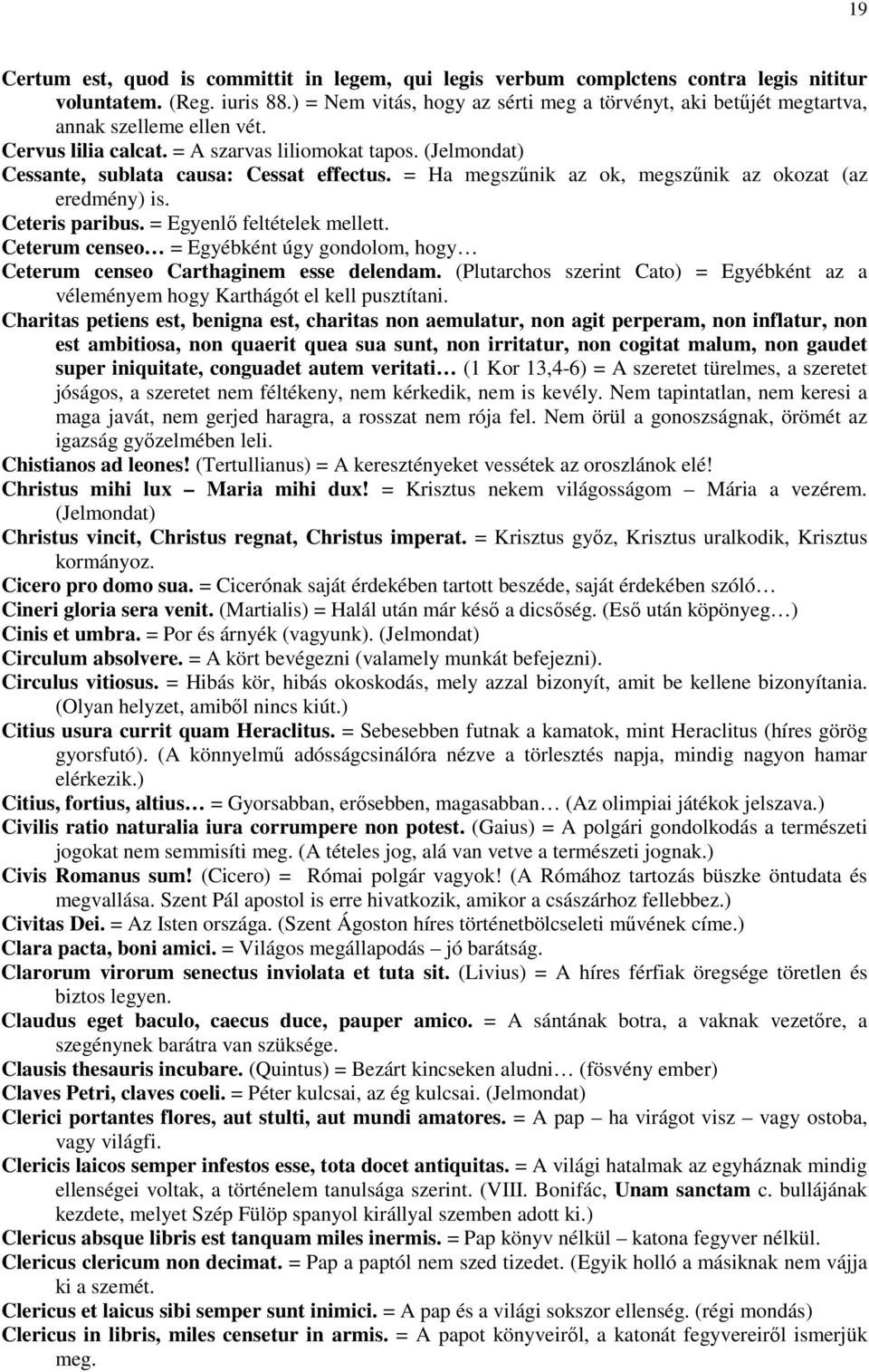 = Ha megszűnik az ok, megszűnik az okozat (az eredmény) is. Ceteris paribus. = Egyenlő feltételek mellett. Ceterum censeo = Egyébként úgy gondolom, hogy Ceterum censeo Carthaginem esse delendam.