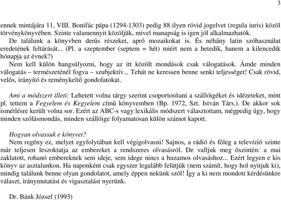 a szeptember (septem = hét) miért nem a hetedik, hanem a kilencedik hónapja az évnek?) Nem kell külön hangsúlyozni, hogy az itt közölt mondások csak válogatások.