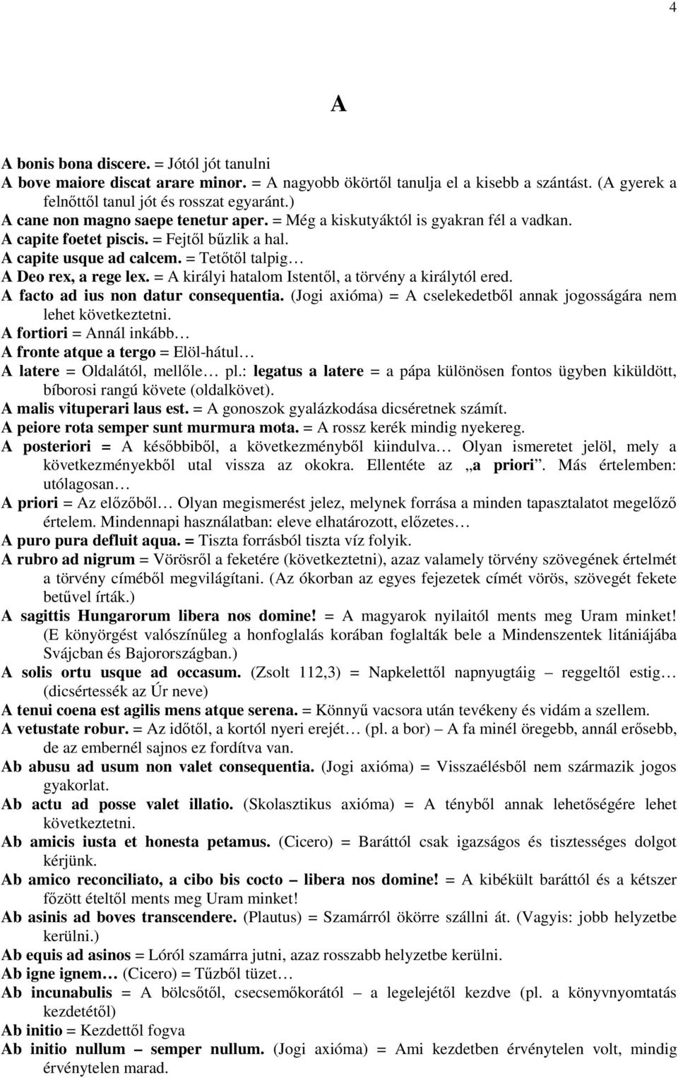 = A királyi hatalom Istentől, a törvény a királytól ered. A facto ad ius non datur consequentia. (Jogi axióma) = A cselekedetből annak jogosságára nem lehet következtetni.