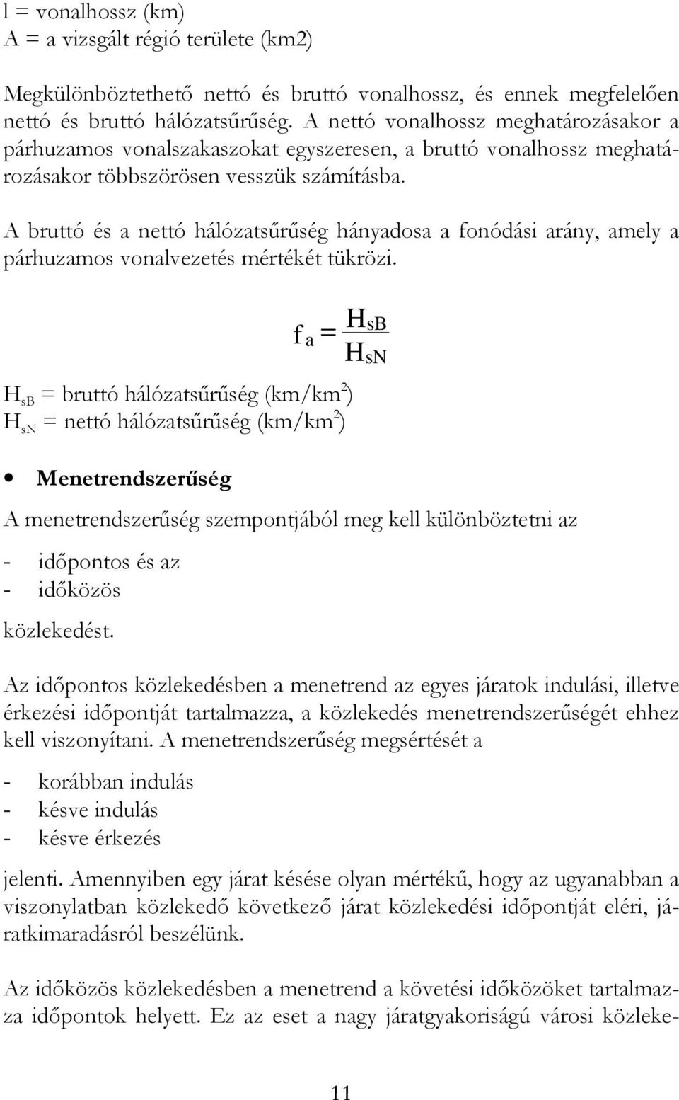 A bruttó és a nettó hálózatsűrűség hányadosa a fonódási arány, amely a párhuzamos vonalvezetés mértékét tükrözi.