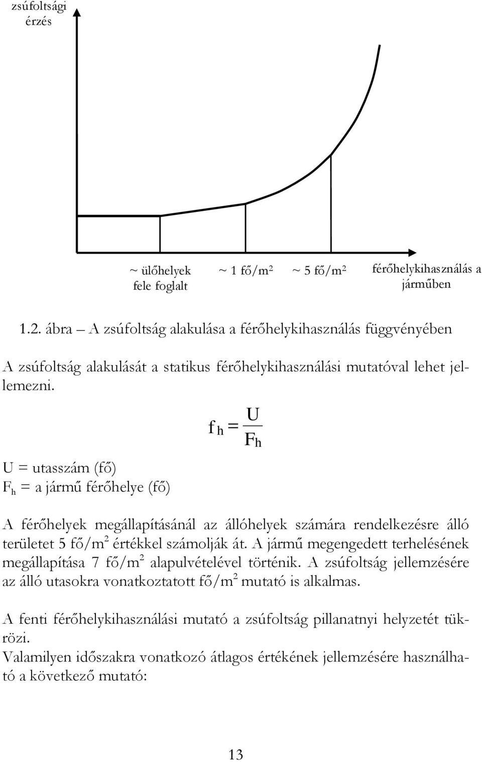 U = utasszám (fő) F h = a jármű férőhelye (fő) f h U = F A férőhelyek megállapításánál az állóhelyek számára rendelkezésre álló területet 5 fő/m 2 értékkel számolják át.