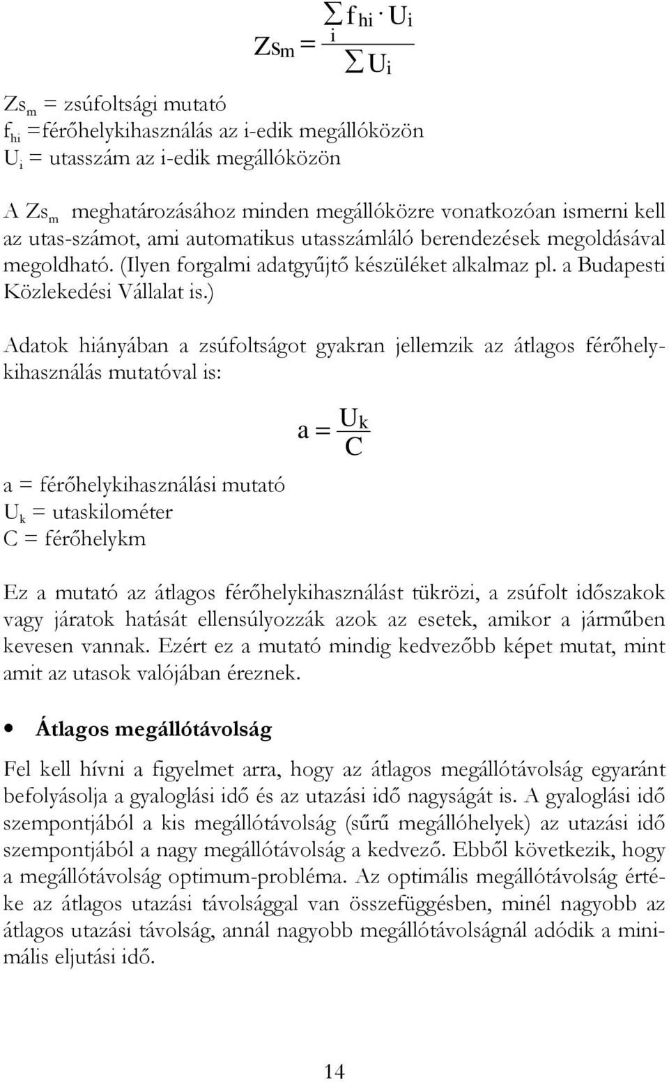 ) Adatok hiányában a zsúfoltságot gyakran jellemzik az átlagos férőhelykihasználás mutatóval is: i i a = férőhelykihasználási mutató U k = utaskilométer C = férőhelykm a = U C k Ez a mutató az