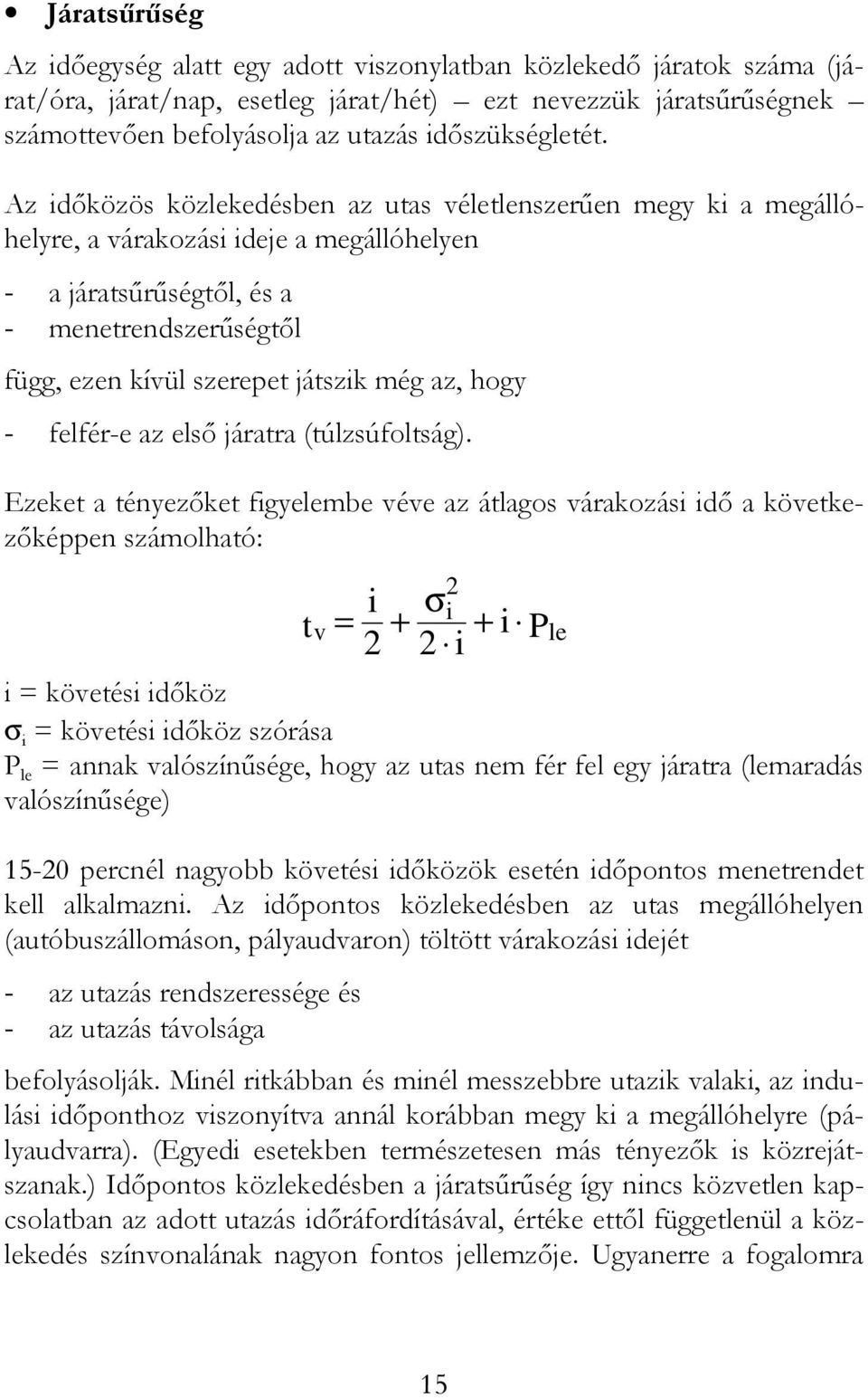 Az időközös közlekedésben az utas véletlenszerűen megy ki a megállóhelyre, a várakozási ideje a megállóhelyen - a járatsűrűségtől, és a - menetrendszerűségtől függ, ezen kívül szerepet játszik még