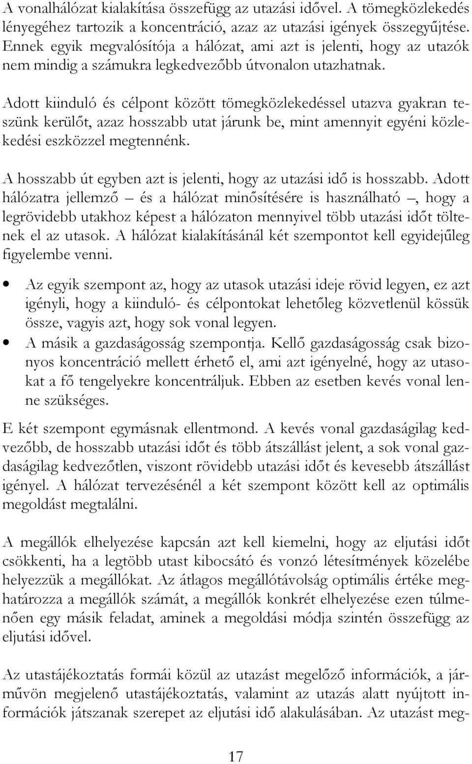 Adott kiinduló és célpont között tömegközlekedéssel utazva gyakran teszünk kerülőt, azaz hosszabb utat járunk be, mint amennyit egyéni közlekedési eszközzel megtennénk.