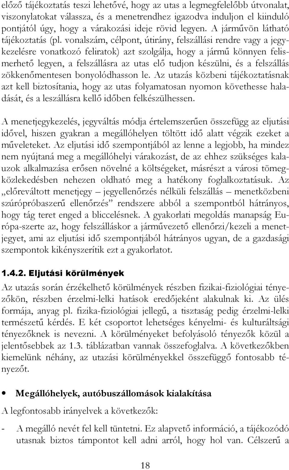 vonalszám, célpont, útirány, felszállási rendre vagy a jegykezelésre vonatkozó feliratok) azt szolgálja, hogy a jármű könnyen felismerhető legyen, a felszállásra az utas elő tudjon készülni, és a