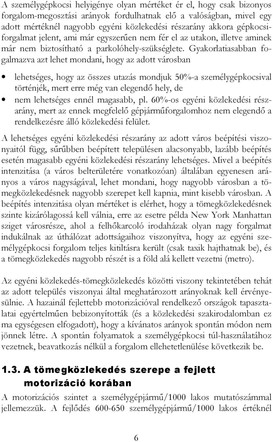 Gyakorlatiasabban fogalmazva azt lehet mondani, hogy az adott városban lehetséges, hogy az összes utazás mondjuk 50%-a személygépkocsival történjék, mert erre még van elegendő hely, de nem lehetséges