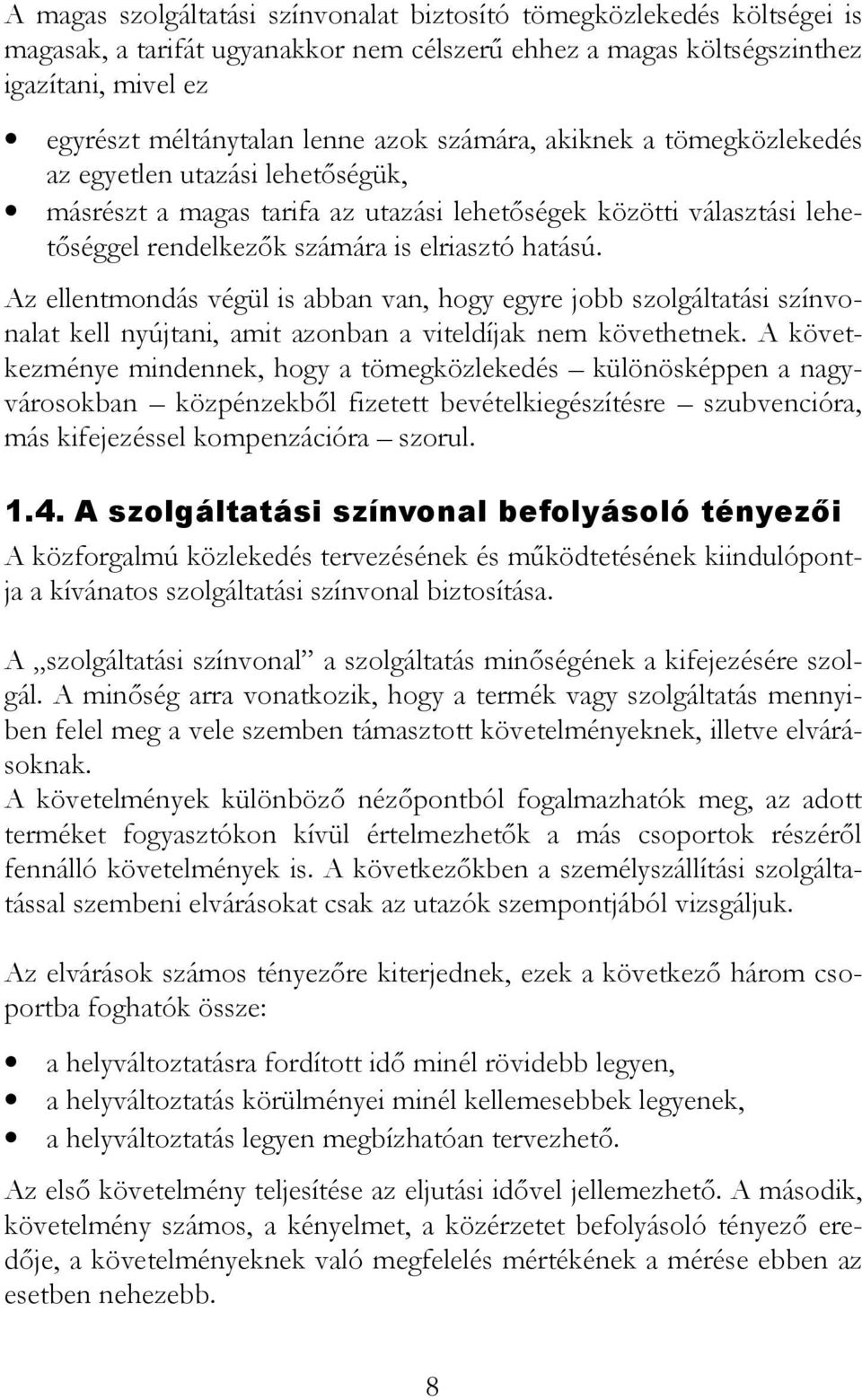 Az ellentmondás végül is abban van, hogy egyre jobb szolgáltatási színvonalat kell nyújtani, amit azonban a viteldíjak nem követhetnek.