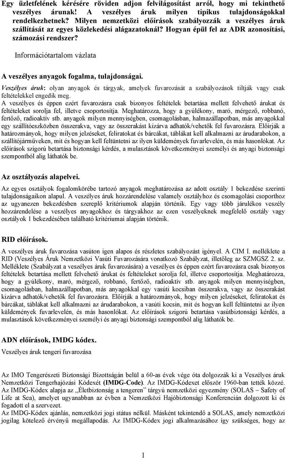 Információtartalom vázlata A veszélyes anyagok fogalma, tulajdonságai. Veszélyes áruk: olyan anyagok és tárgyak, amelyek fuvarozását a szabályozások tiltják vagy csak feltételekkel engedik meg.