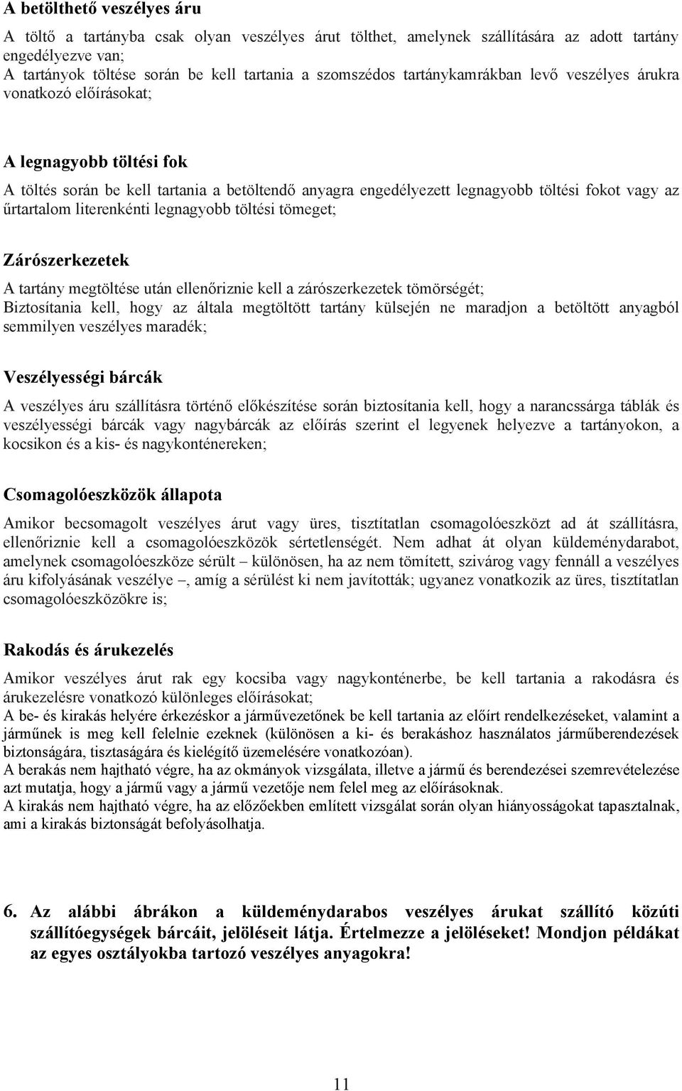 literenkénti legnagyobb töltési tömeget; Zárószerkezetek A tartány megtöltése után ellenőriznie kell a zárószerkezetek tömörségét; Biztosítania kell, hogy az általa megtöltött tartány külsején ne