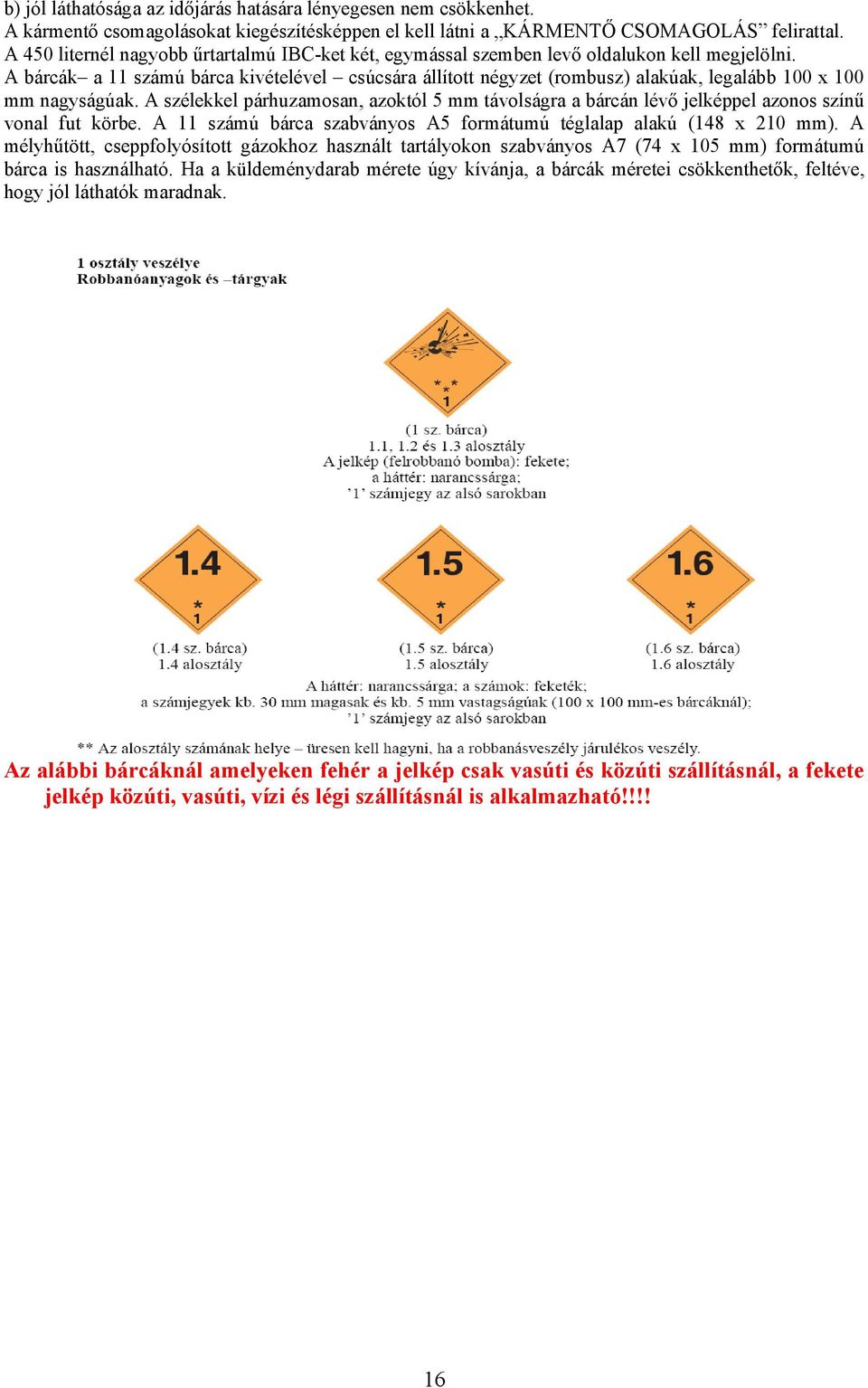 A bárcák a 11 számú bárca kivételével csúcsára állított négyzet (rombusz) alakúak, legalább 100 x 100 mm nagyságúak.