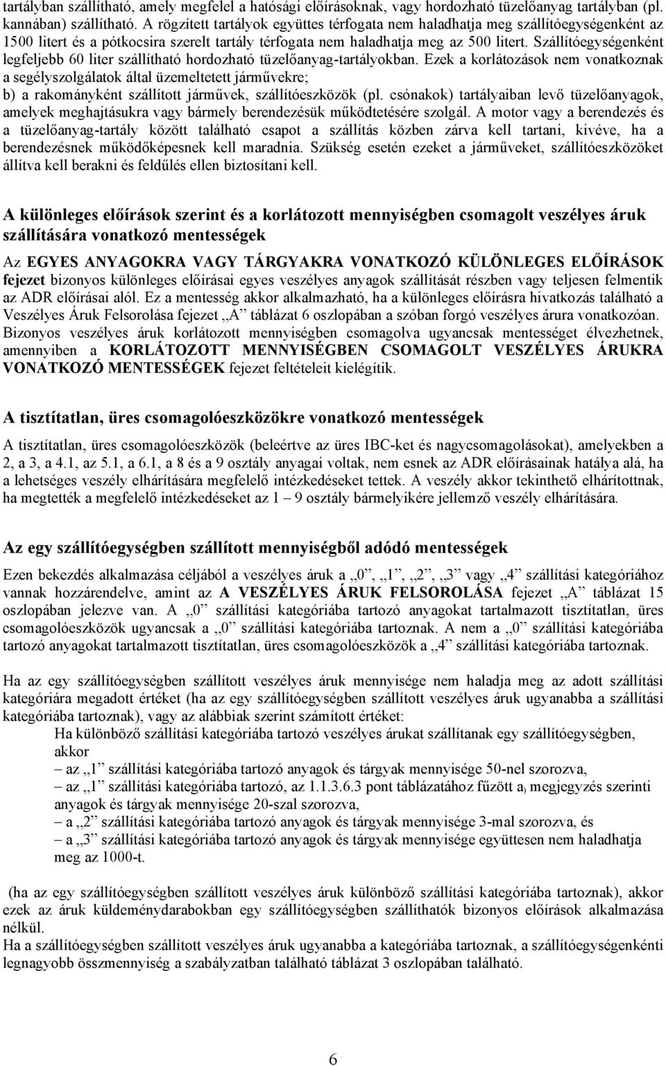 Szállítóegységenként legfeljebb 60 liter szállítható hordozható tüzelőanyag-tartályokban.