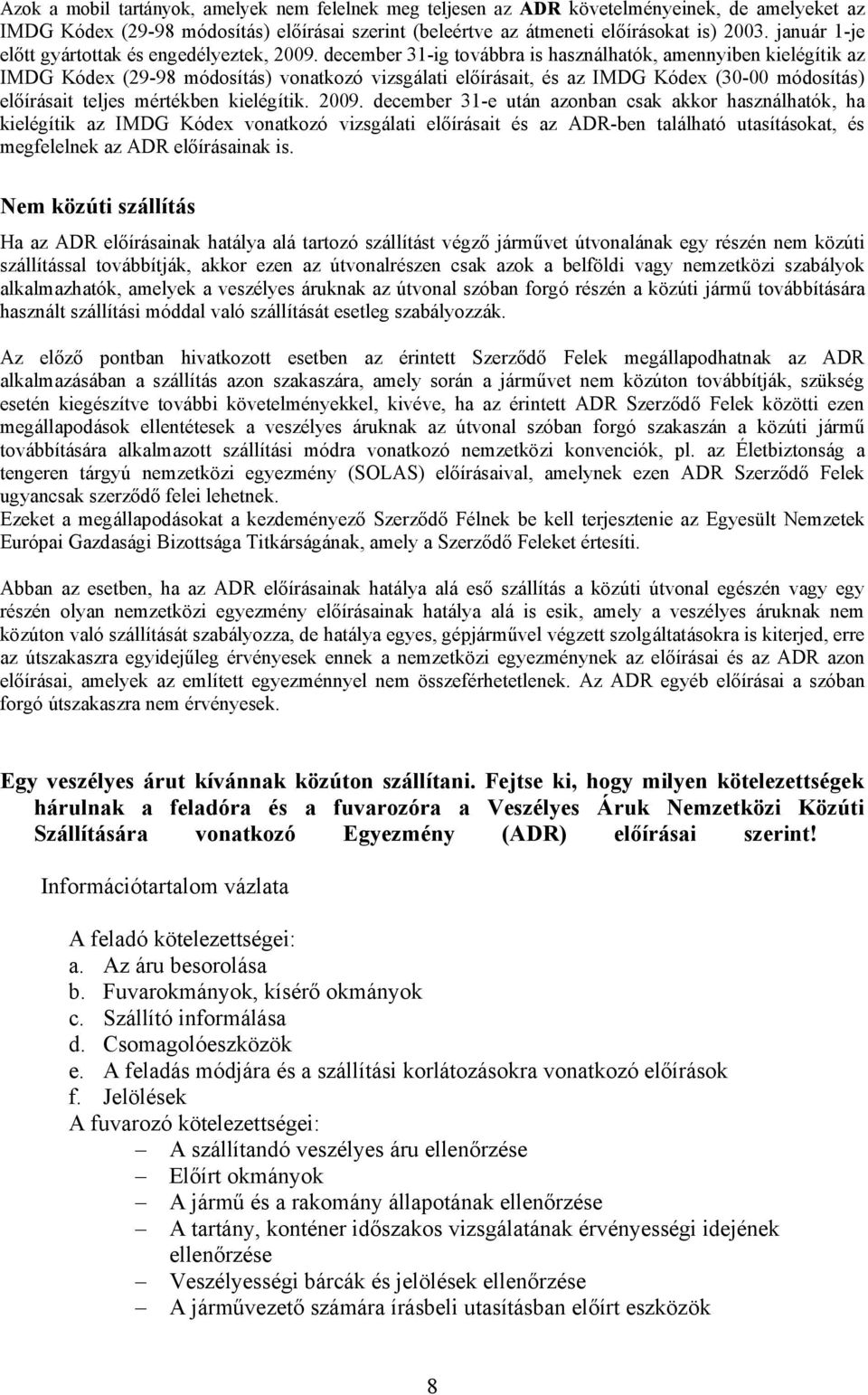 december 31-ig továbbra is használhatók, amennyiben kielégítik az IMDG Kódex (29-98 módosítás) vonatkozó vizsgálati előírásait, és az IMDG Kódex (30-00 módosítás) előírásait teljes mértékben