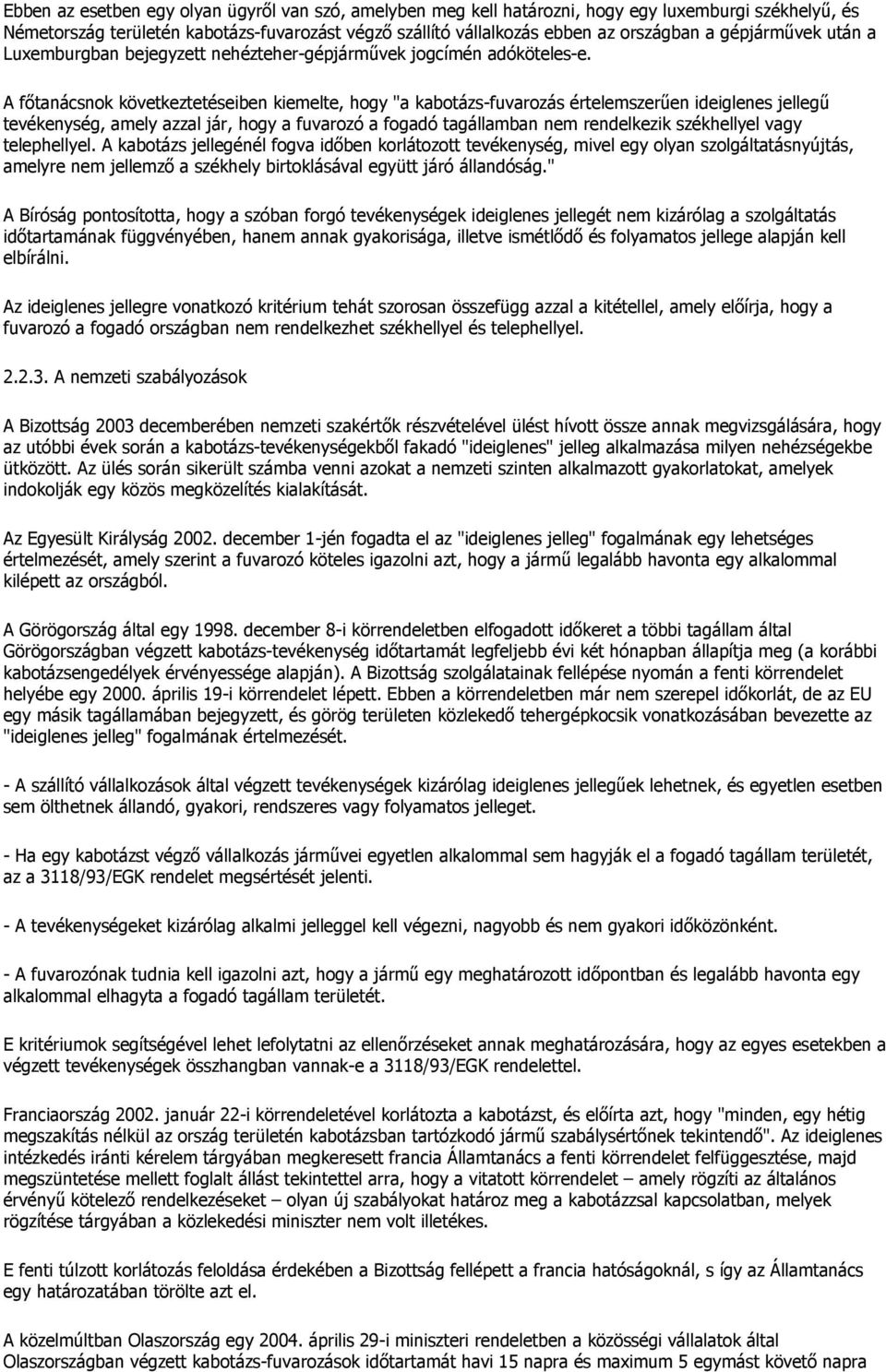 A fıtanácsnok következtetéseiben kiemelte, hogy "a kabotázs-fuvarozás értelemszerően ideiglenes jellegő tevékenység, amely azzal jár, hogy a fuvarozó a fogadó tagállamban nem rendelkezik székhellyel