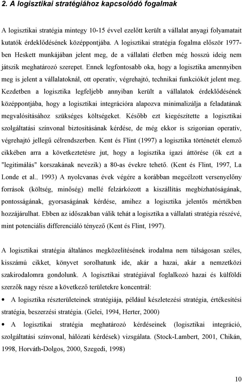 Ennek legfontosabb oka, hogy a logisztika amennyiben meg is jelent a vállalatoknál, ott operatív, végrehajtó, technikai funkciókét jelent meg.